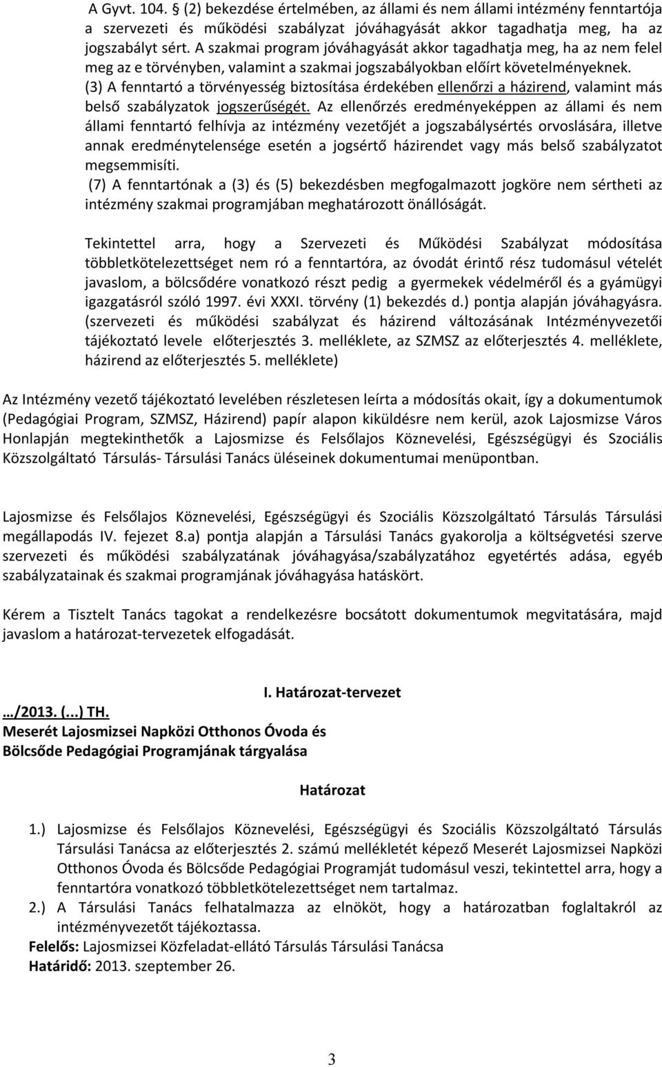 (3) A fenntartó a törvényesség biztosítása érdekében ellenőrzi a házirend, valamint más belső szabályzatok jogszerűségét.