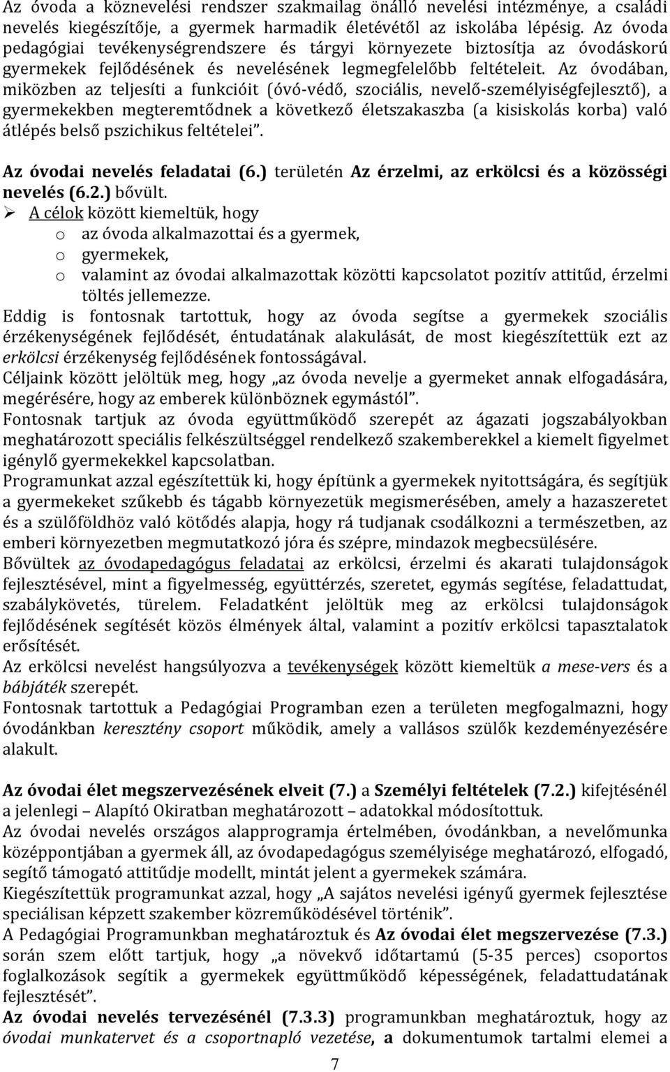 Az óvodában, miközben az teljesíti a funkcióit (óvó-védő, szociális, nevelő-személyiségfejlesztő), a gyermekekben megteremtődnek a következő életszakaszba (a kisiskolás korba) való átlépés belső