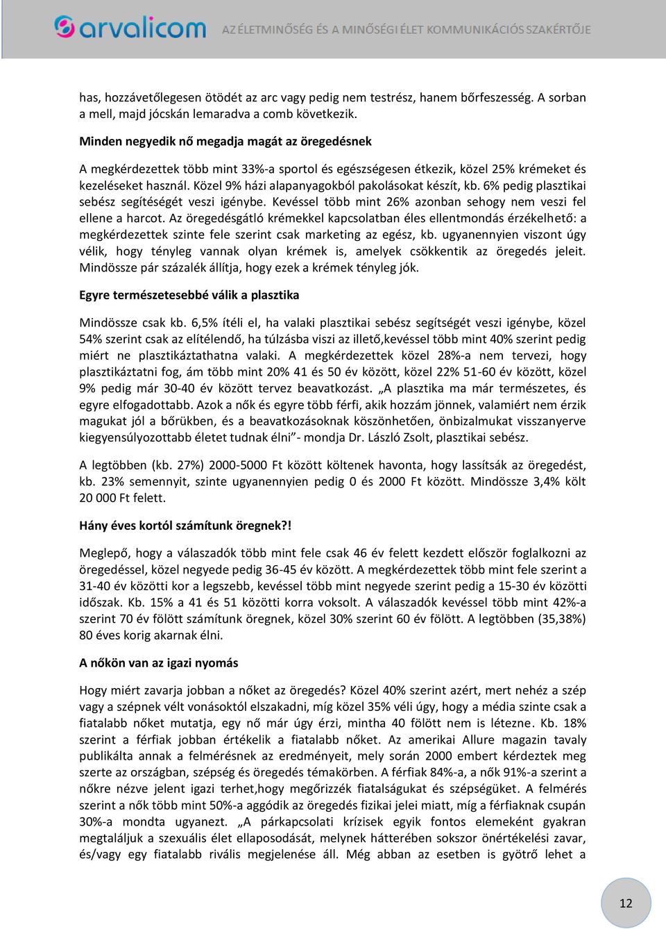 Közel 9% házi alapanyagokból pakolásokat készít, kb. 6% pedig plasztikai sebész segítéségét veszi igénybe. Kevéssel több mint 26% azonban sehogy nem veszi fel ellene a harcot.