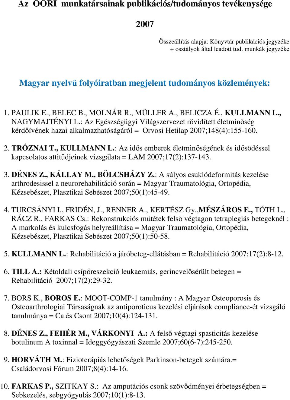 : Az Egészségügyi Világszervezet rövidített életminőség kérdőívének hazai alkalmazhatóságáról = Orvosi Hetilap 2007;148(4):155-160. 2. TRÓZNAI T., KULLMANN L.