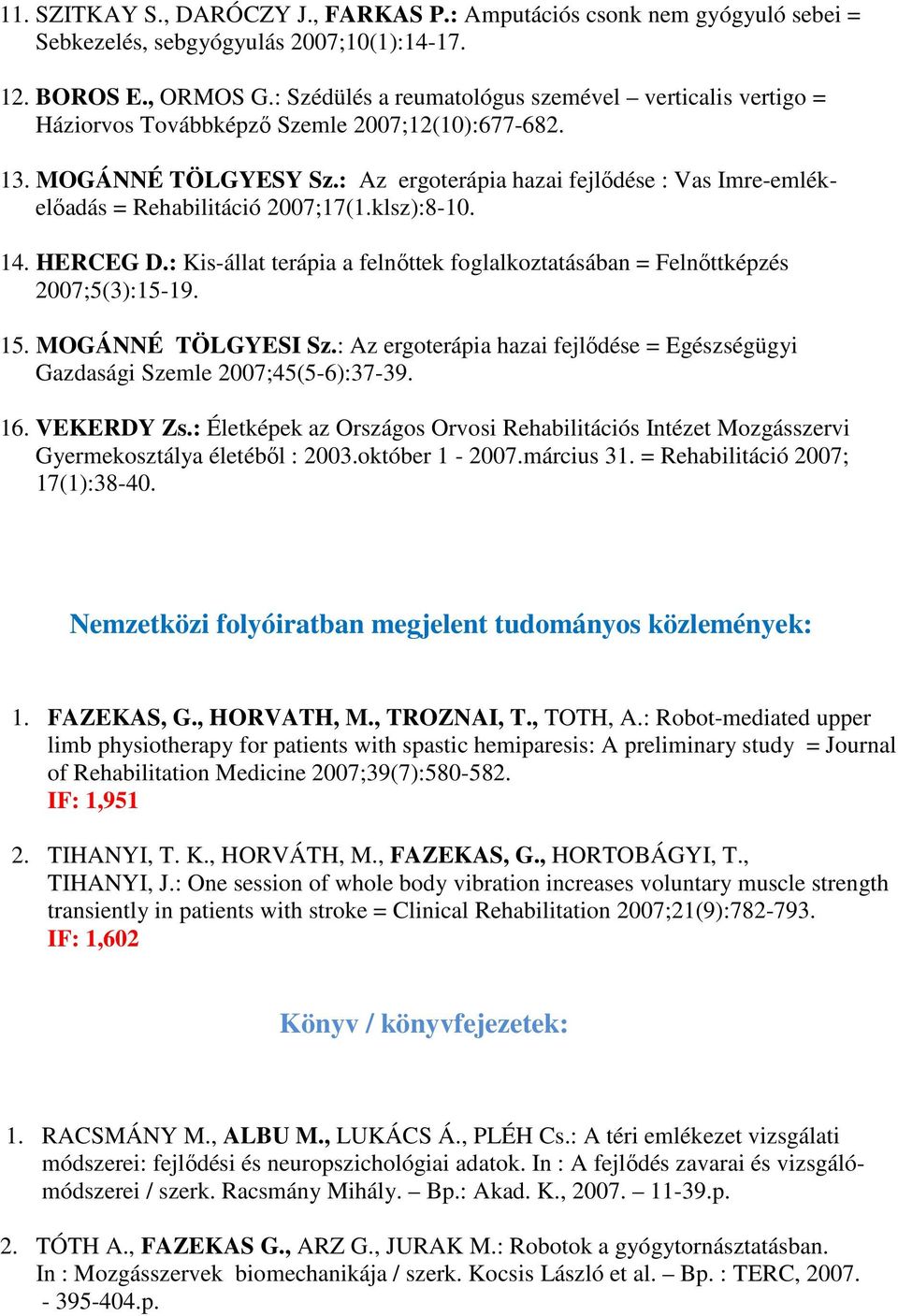 : Az ergoterápia hazai fejlődése : Vas Imre-emlékelőadás = Rehabilitáció 2007;17(1.klsz):8-10. 14. HERCEG D.: Kis-állat terápia a felnőttek foglalkoztatásában = Felnőttképzés 2007;5(3):15-19. 15.