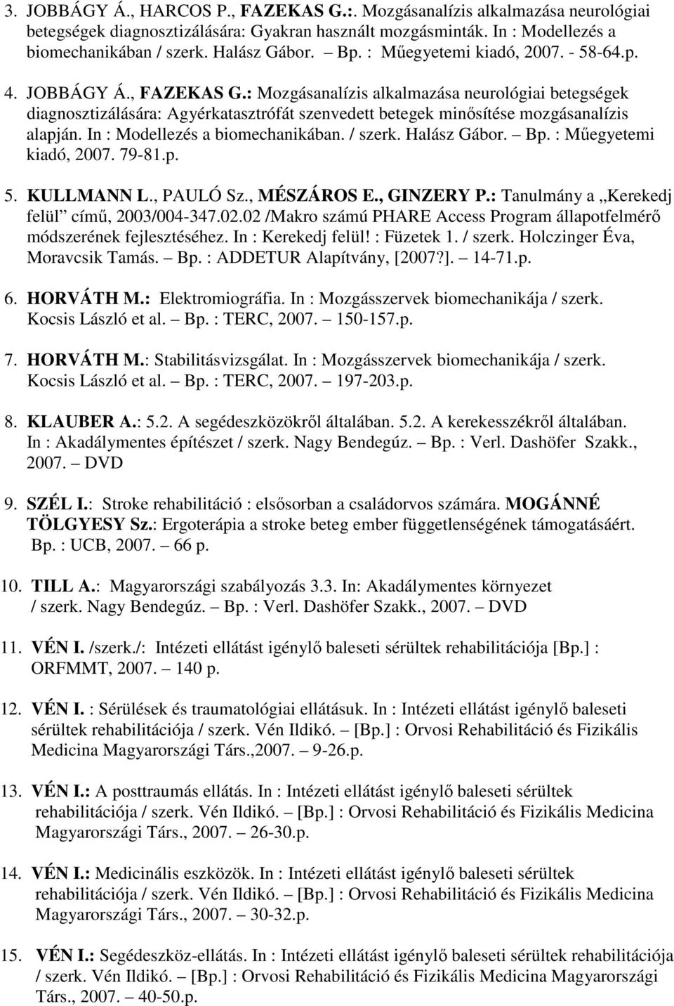 : Mozgásanalízis alkalmazása neurológiai betegségek diagnosztizálására: Agyérkatasztrófát szenvedett betegek minősítése mozgásanalízis alapján. In : Modellezés a biomechanikában. / szerk.