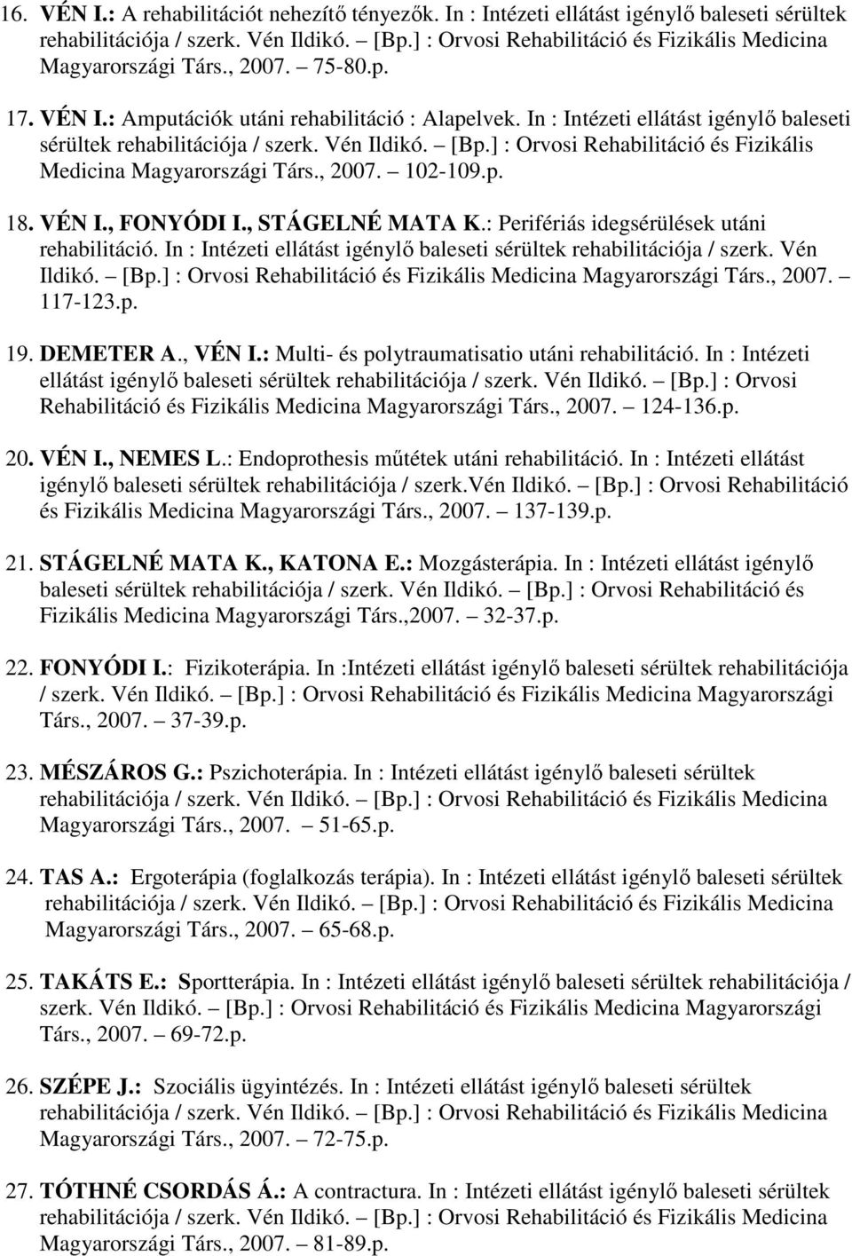 , STÁGELNÉ MATA K.: Perifériás idegsérülések utáni rehabilitáció. In : Intézeti ellátást igénylő baleseti sérültek rehabilitációja / szerk. Vén Ildikó. [Bp.