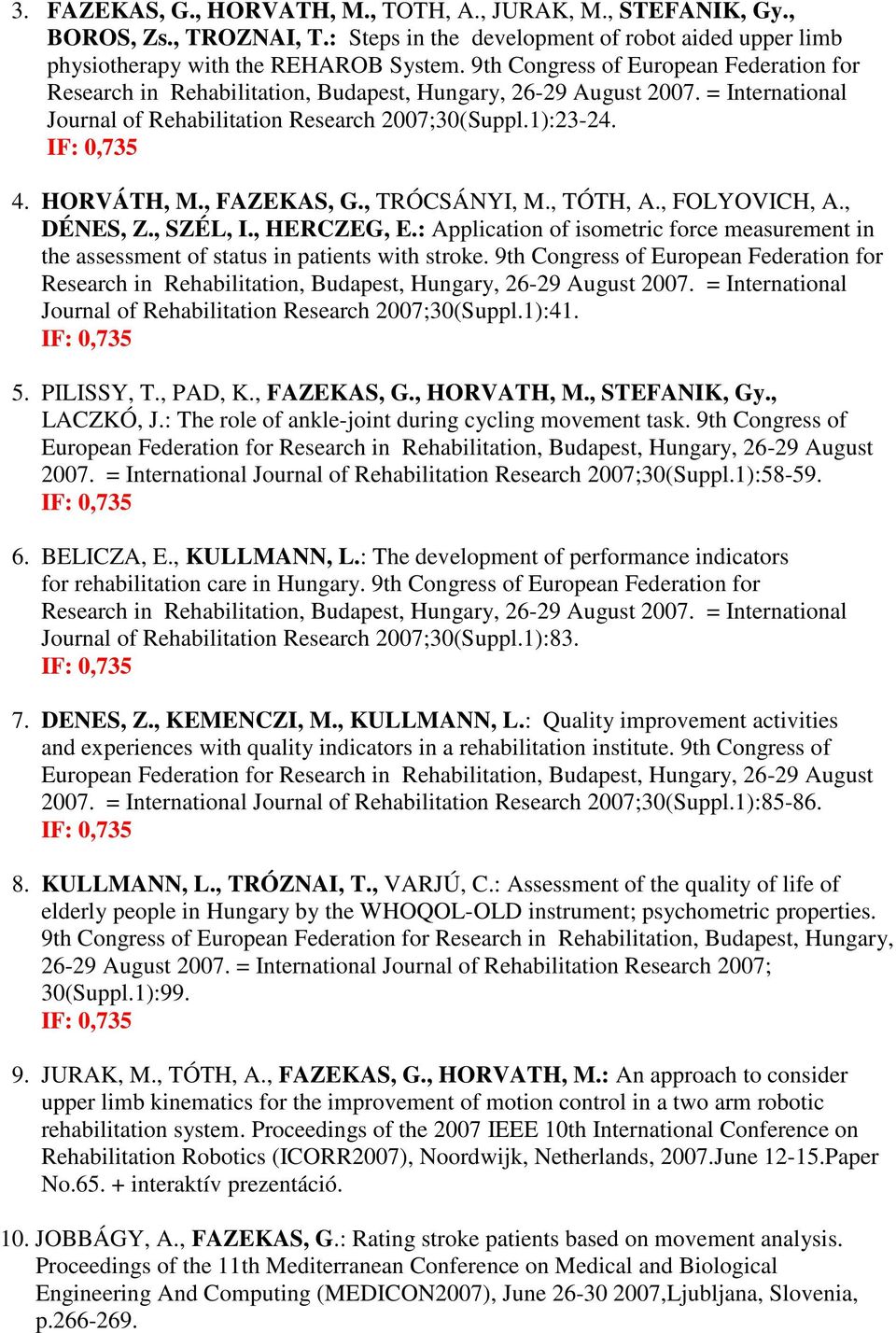 , FAZEKAS, G., TRÓCSÁNYI, M., TÓTH, A., FOLYOVICH, A., DÉNES, Z., SZÉL, I., HERCZEG, E.: Application of isometric force measurement in the assessment of status in patients with stroke.