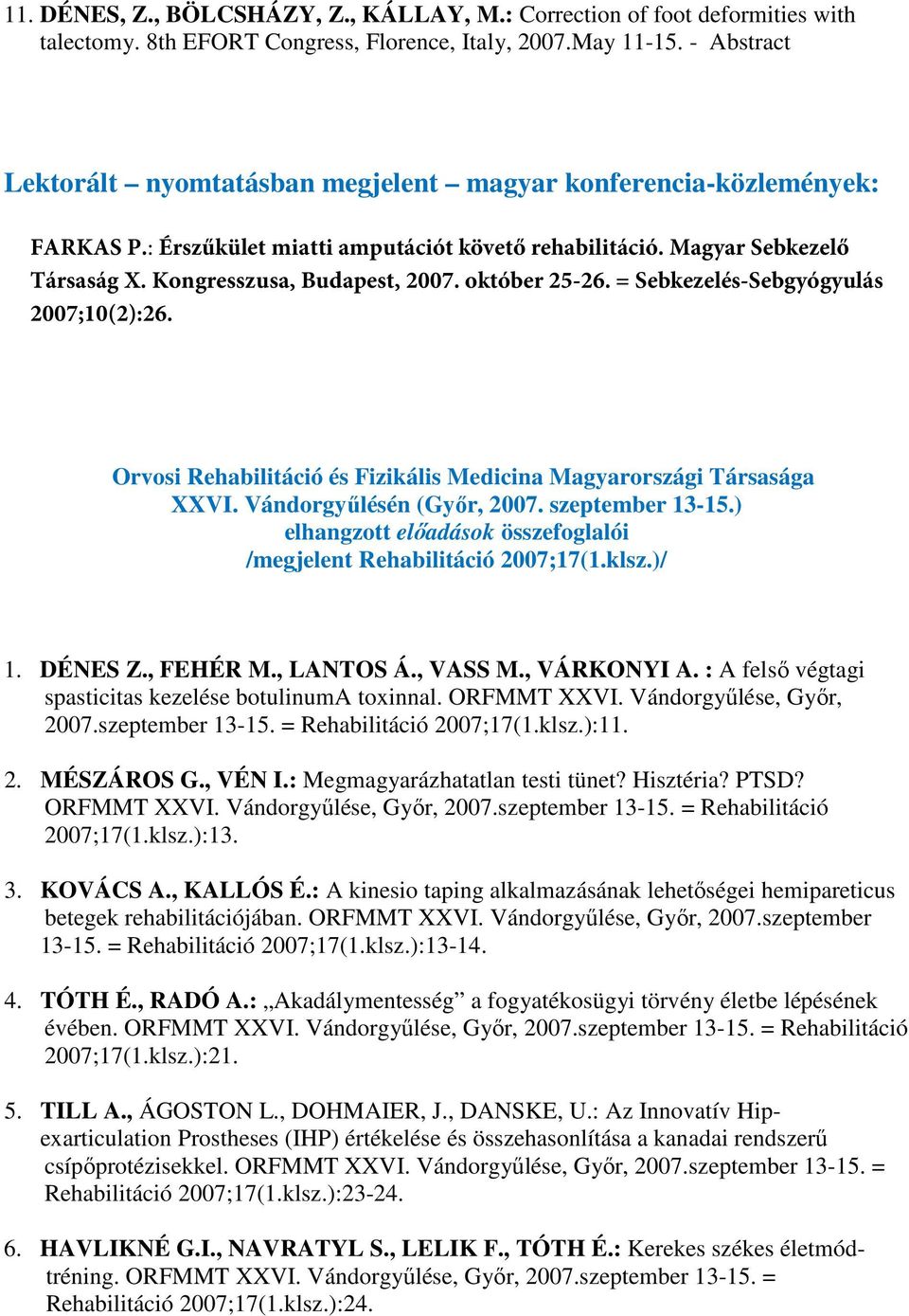 október 25-26. = Sebkezelés-Sebgyógyulás 2007;10(2):26. Orvosi Rehabilitáció és Fizikális Medicina Magyarországi Társasága XXVI. Vándorgyűlésén (Győr, 2007. szeptember 13-15.