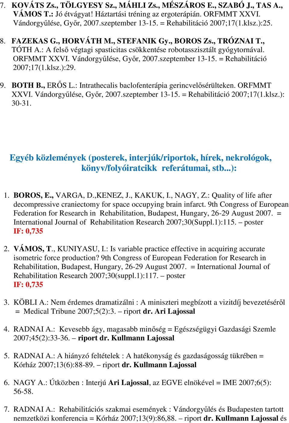 Vándorgyűlése, Győr, 2007.szeptember 13-15. = Rehabilitáció 2007;17(1.klsz.):29. 9. BOTH B., ERŐS L.: Intrathecalis baclofenterápia gerincvelősérülteken. ORFMMT XXVI. Vándorgyűlése, Győr, 2007.