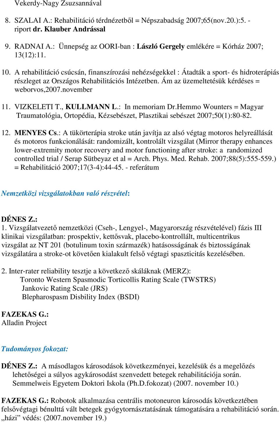 A rehabilitáció csúcsán, finanszírozási nehézségekkel : Átadták a sport- és hidroterápiás részleget az Országos Rehabilitációs Intézetben. Ám az üzemeltetésük kérdéses = weborvos,2007.november 11.