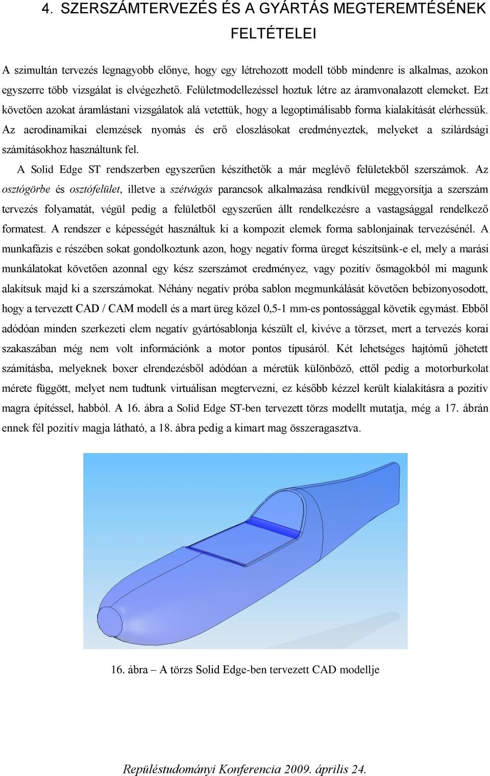 Az aerodinamikai elemzések nyomás és erő eloszlásokat eredményeztek, melyeket a szilárdsági számításokhoz használtunk fel.