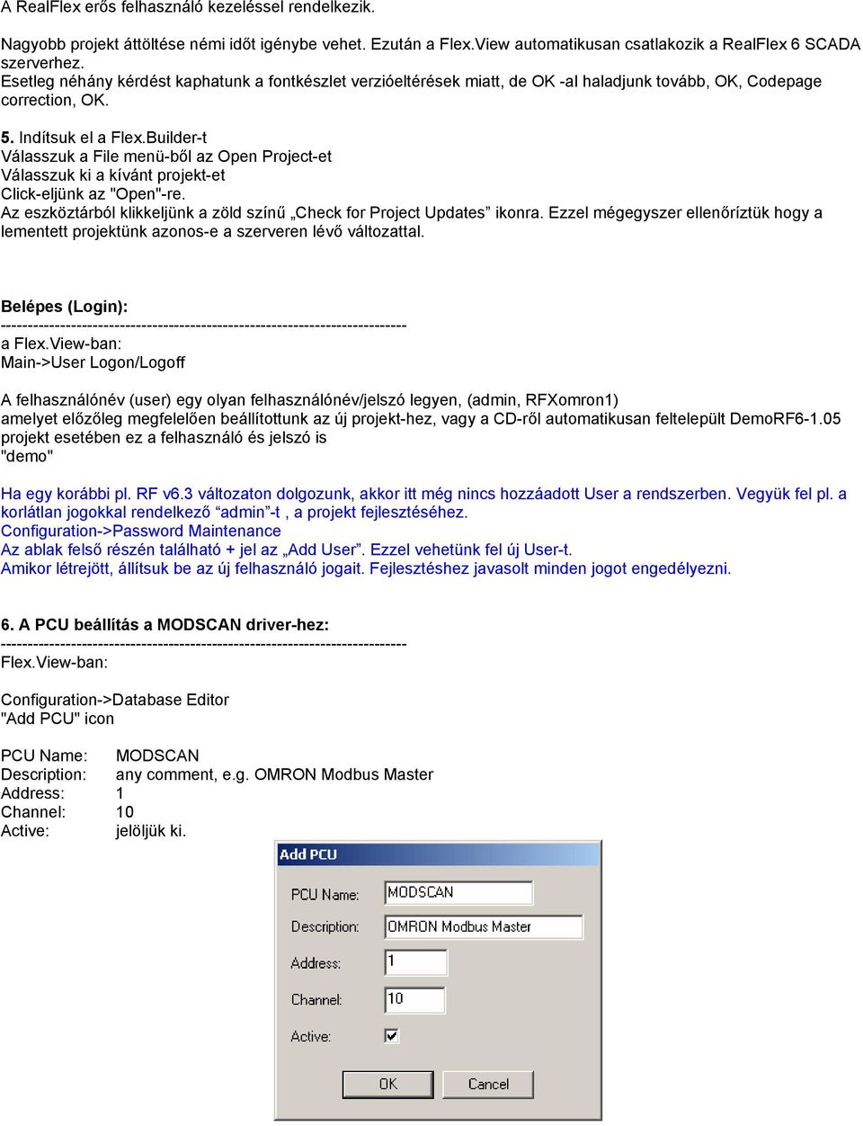 Builder-t Válasszuk a File menü-ből az Open Project-et Válasszuk ki a kívánt projekt-et Click-eljünk az "Open"-re. Az eszköztárból klikkeljünk a zöld színű Check for Project Updates ikonra.