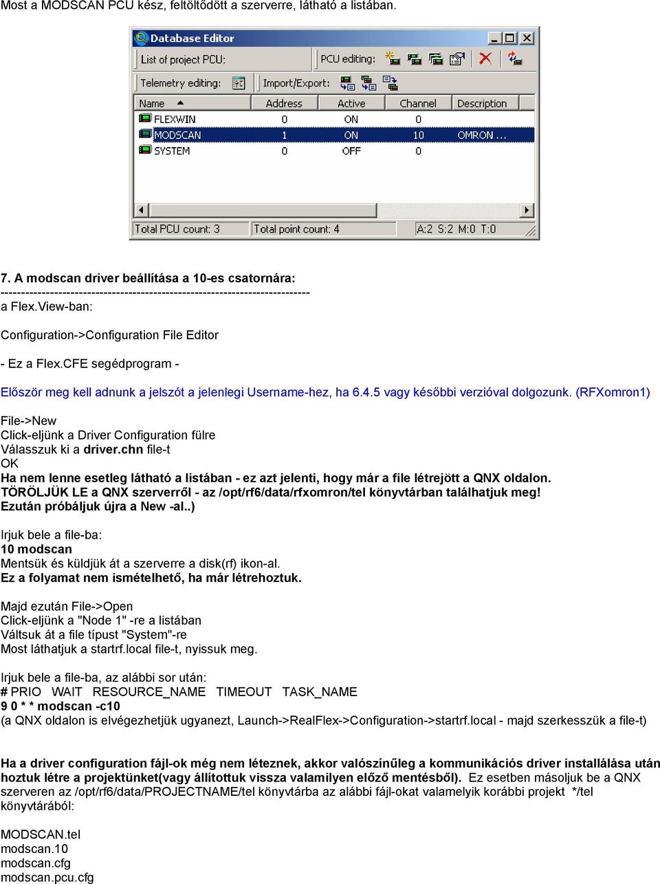 (RFXomron1) File->New Click-eljünk a Driver Configuration fülre Válasszuk ki a driver.chn file-t OK Ha nem lenne esetleg látható a listában - ez azt jelenti, hogy már a file létrejött a QNX oldalon.