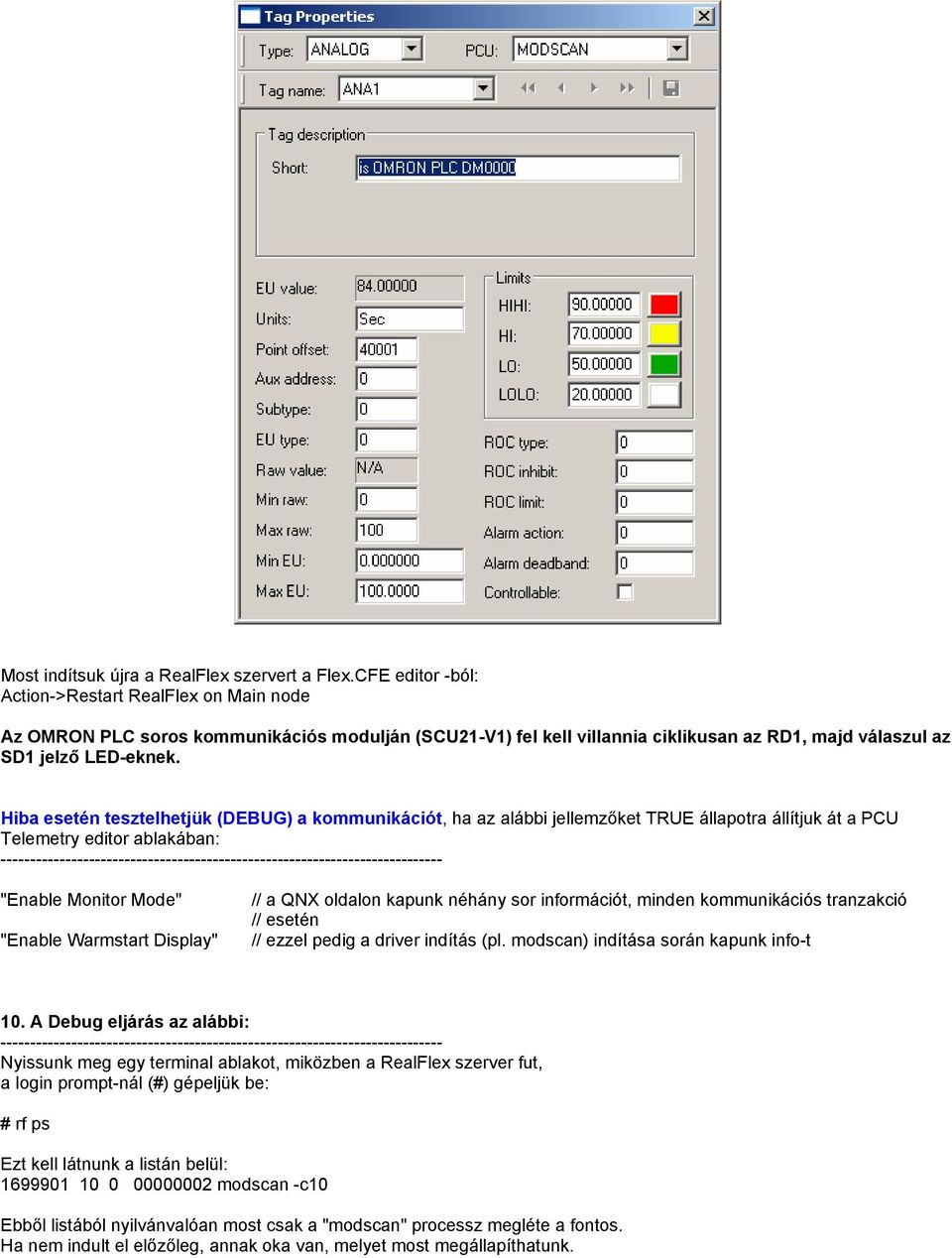 Hiba esetén tesztelhetjük (DEBUG) a kommunikációt, ha az alábbi jellemzőket TRUE állapotra állítjuk át a PCU Telemetry editor ablakában: "Enable Monitor Mode" "Enable Warmstart Display" // a QNX