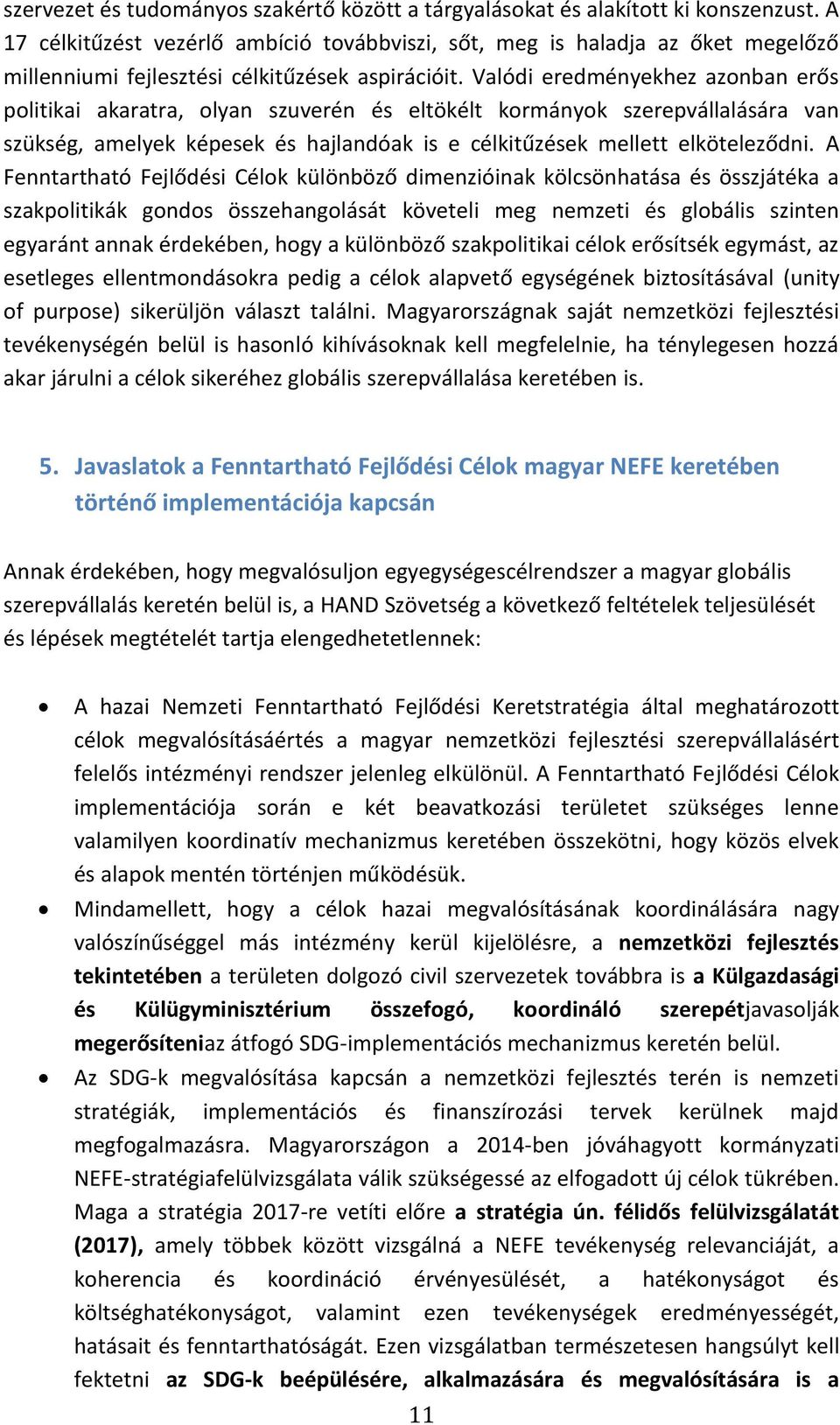Valódi eredményekhez azonban erős politikai akaratra, olyan szuverén és eltökélt kormányok szerepvállalására van szükség, amelyek képesek és hajlandóak is e célkitűzések mellett elköteleződni.