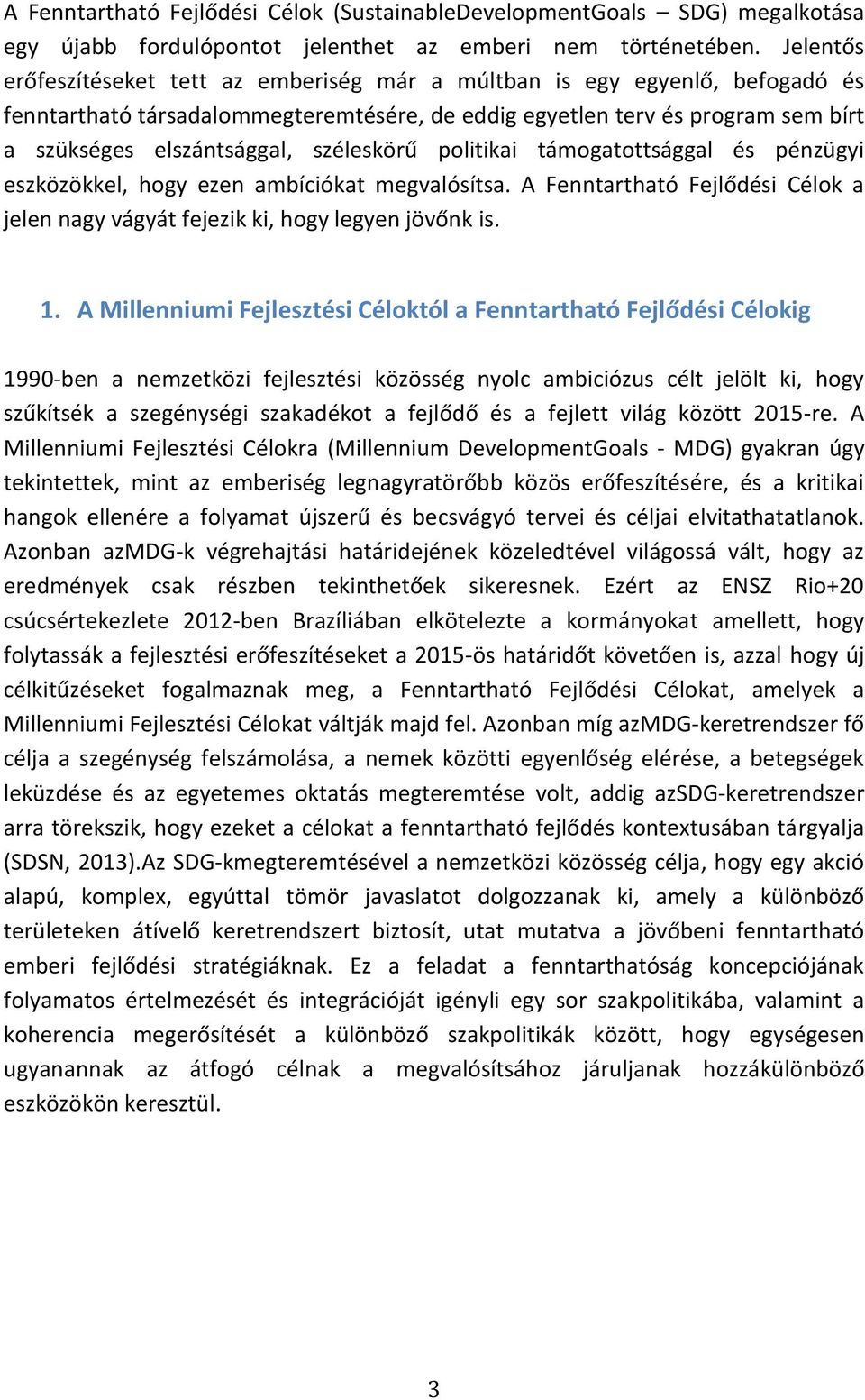széleskörű politikai támogatottsággal és pénzügyi eszközökkel, hogy ezen ambíciókat megvalósítsa. A Fenntartható Fejlődési Célok a jelen nagy vágyát fejezik ki, hogy legyen jövőnk is. 1.