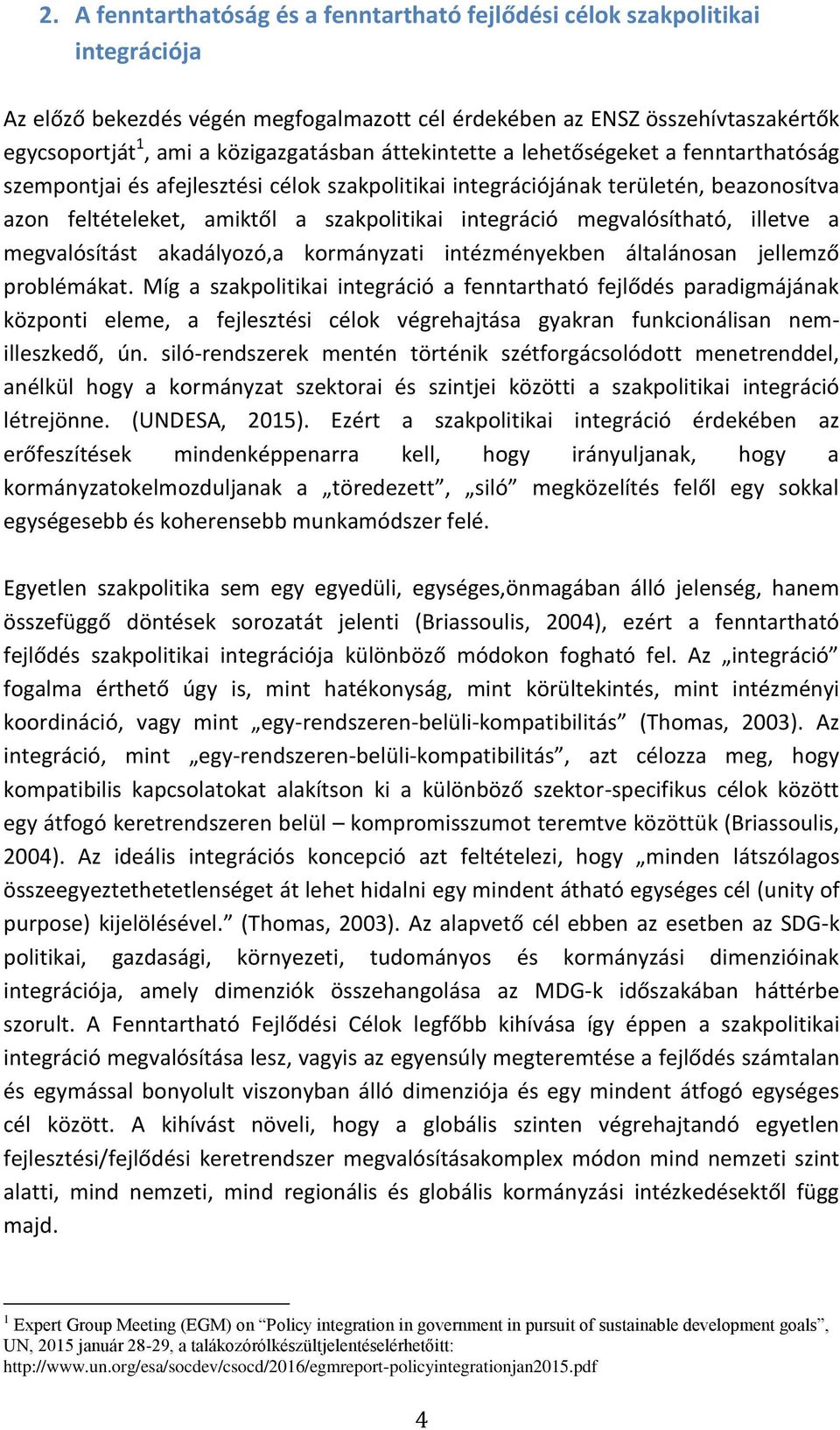 integráció megvalósítható, illetve a megvalósítást akadályozó,a kormányzati intézményekben általánosan jellemző problémákat.