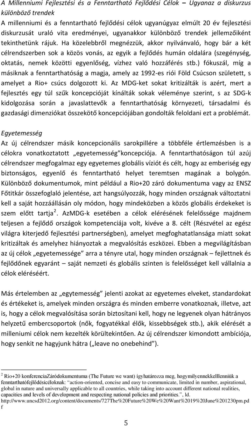 Ha közelebbről megnézzük, akkor nyilvánvaló, hogy bár a két célrendszerben sok a közös vonás, az egyik a fejlődés humán oldalára (szegénység, oktatás, nemek közötti egyenlőség, vízhez való hozzáférés