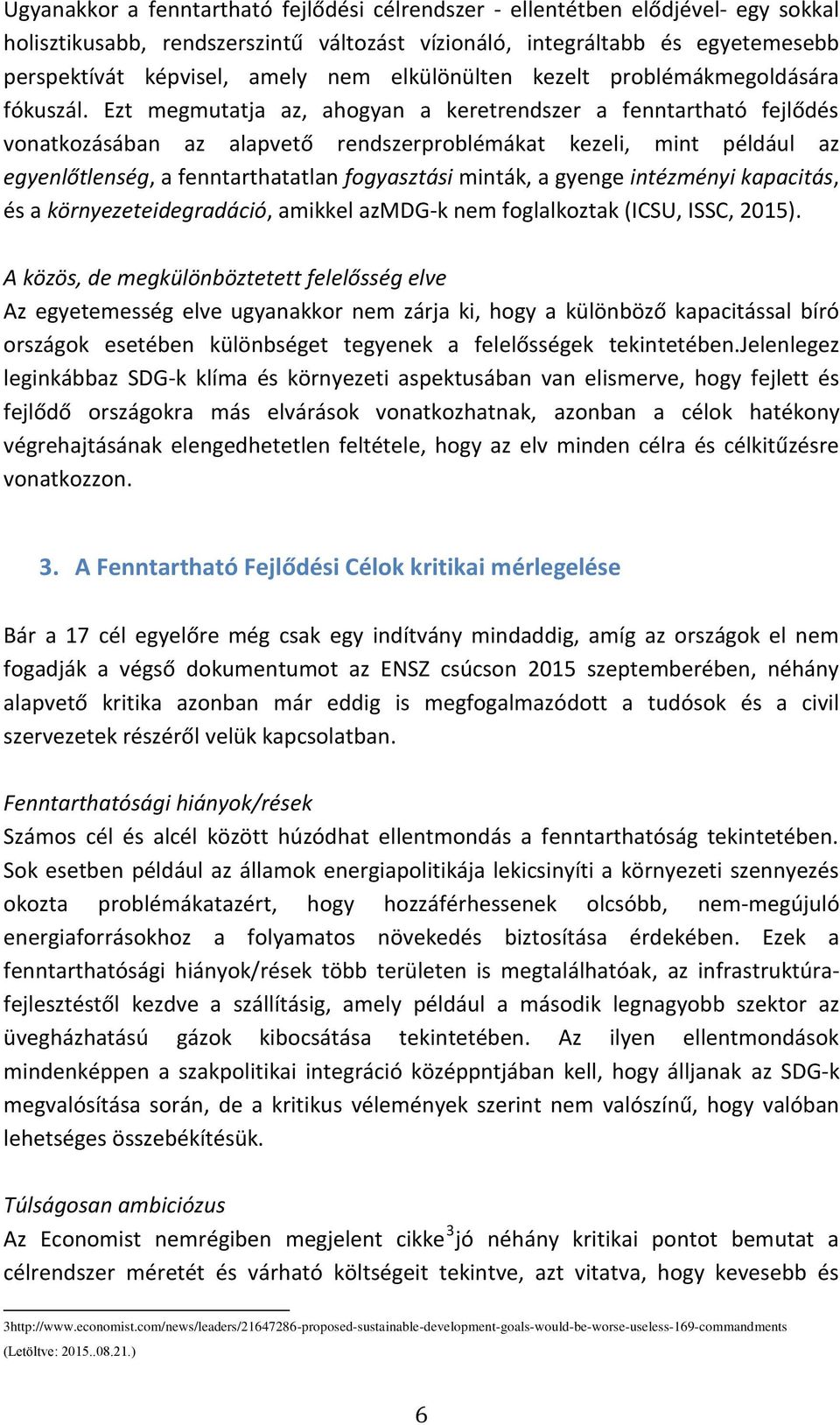 Ezt megmutatja az, ahogyan a keretrendszer a fenntartható fejlődés vonatkozásában az alapvető rendszerproblémákat kezeli, mint például az egyenlőtlenség, a fenntarthatatlan fogyasztási minták, a