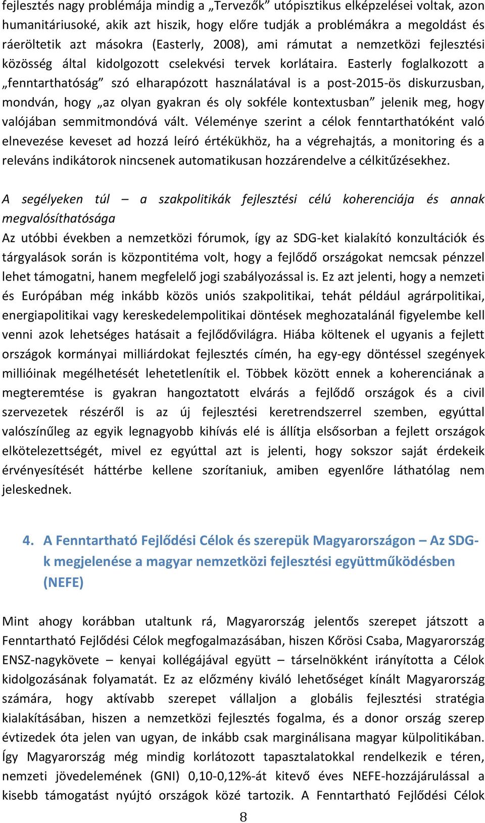 Easterly foglalkozott a fenntarthatóság szó elharapózott használatával is a post-2015-ös diskurzusban, mondván, hogy az olyan gyakran és oly sokféle kontextusban jelenik meg, hogy valójában