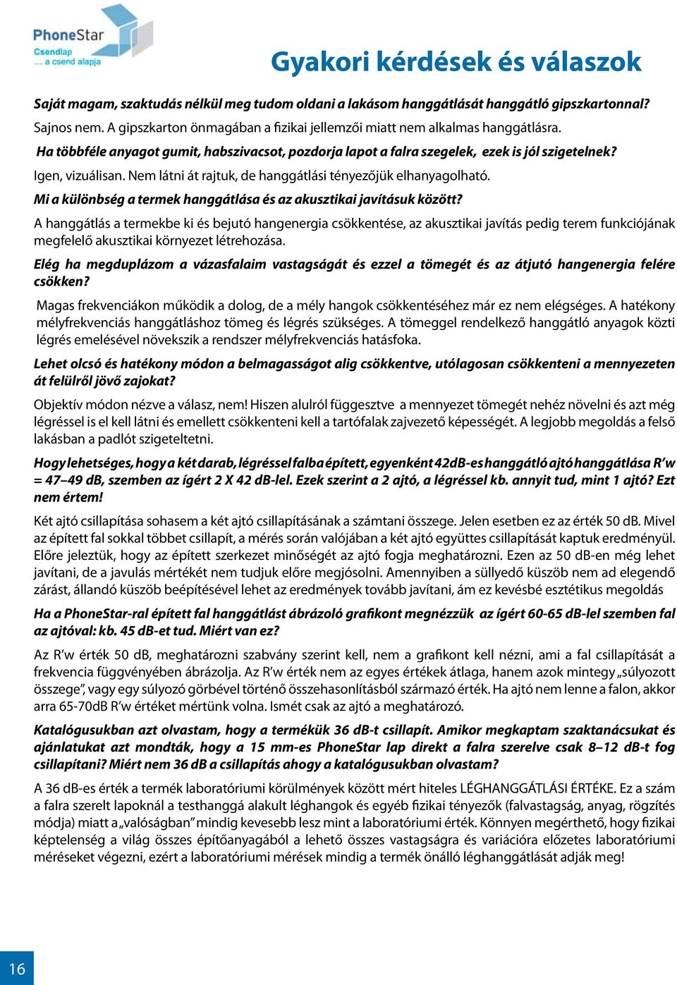 Mi különbség termek hnggátlás és z kusztiki jvításuk között? A hnggátlás termekbe ki és bejutó hngenergi csökkentése, z kusztiki jvítás pedig terem funkciójánk megfelelő kusztiki környezet létrehozás.
