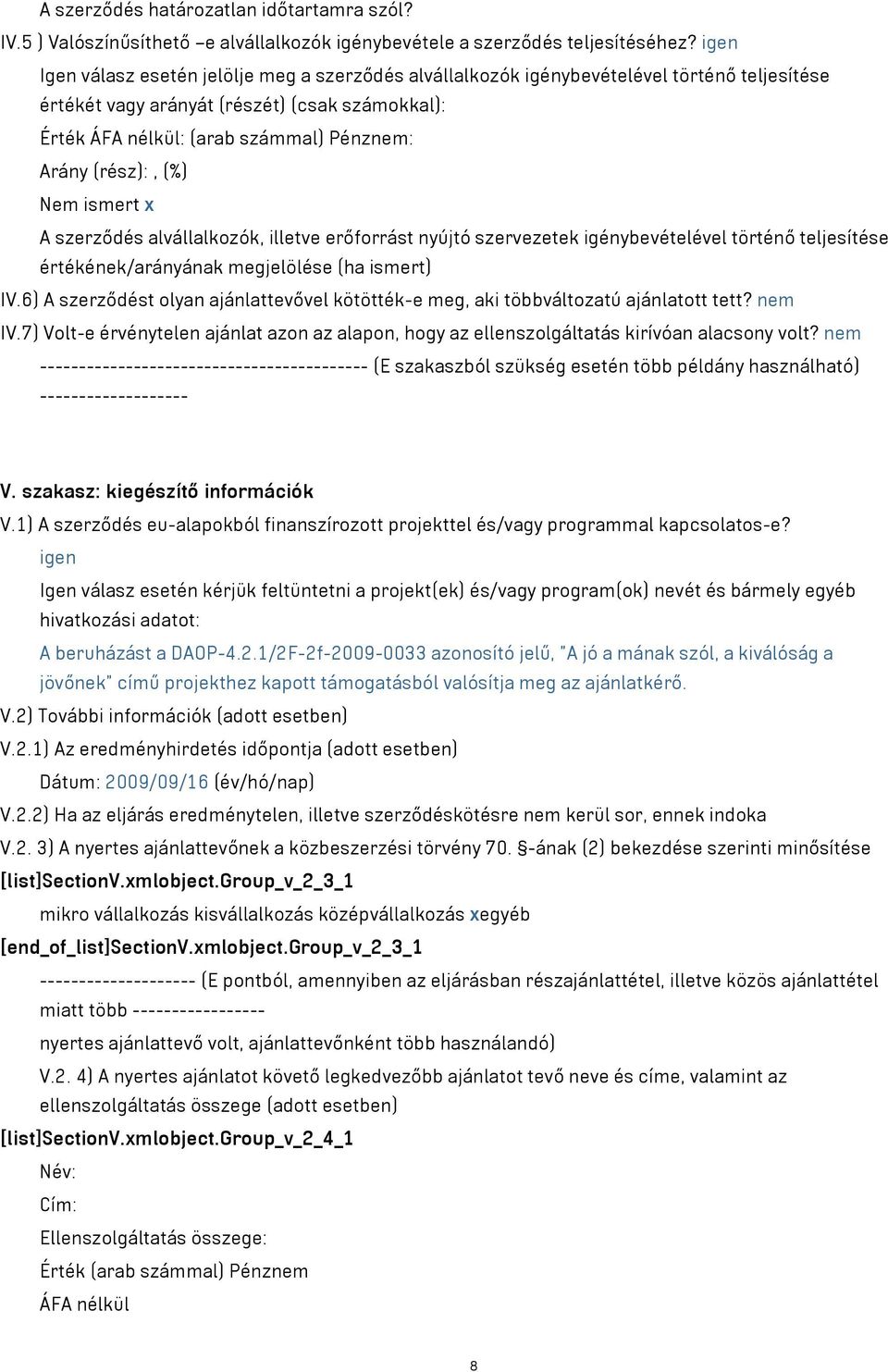 (rész):, (%) Nem ismert x A szerződés alvállalkozók, illetve erőforrást nyújtó szervezetek igénybevételével történő teljesítése értékének/arányának megjelölése (ha ismert) IV.