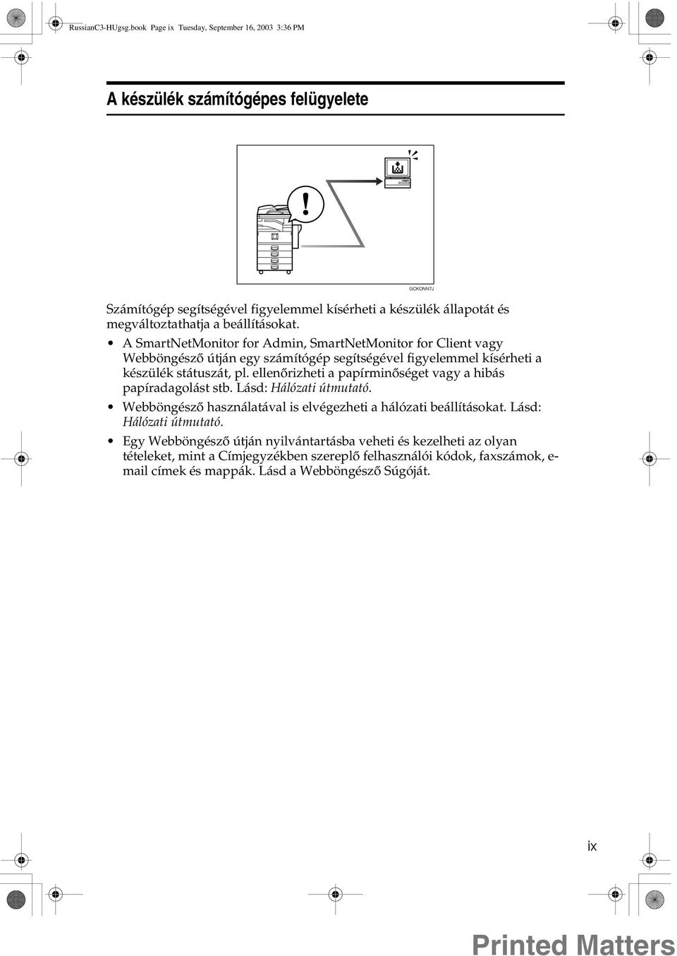 beállításokat. A SmartNetMonitor for Admin, SmartNetMonitor for Client vagy Webböngészõ útján egy számítógép segítségével figyelemmel kísérheti a készülék státuszát, pl.