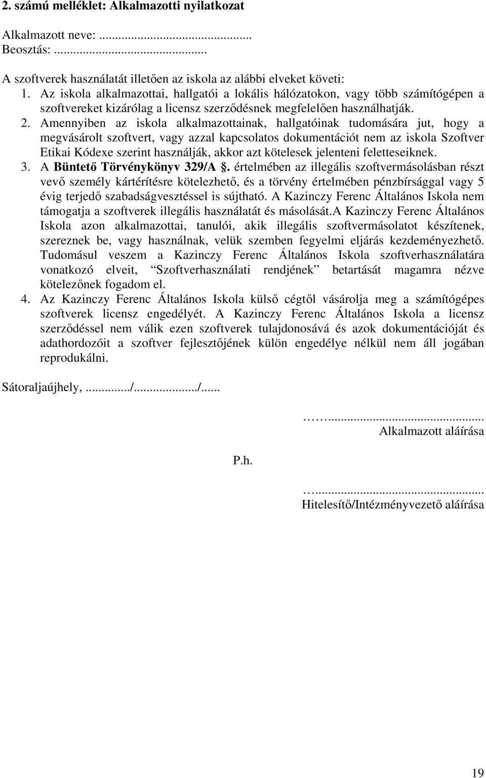 Amennyiben az iskola alkalmazottainak, hallgatóinak tudomására jut, hogy a megvásárolt szoftvert, vagy azzal kapcsolatos dokumentációt nem az iskola Szoftver Etikai Kódexe szerint használják, akkor