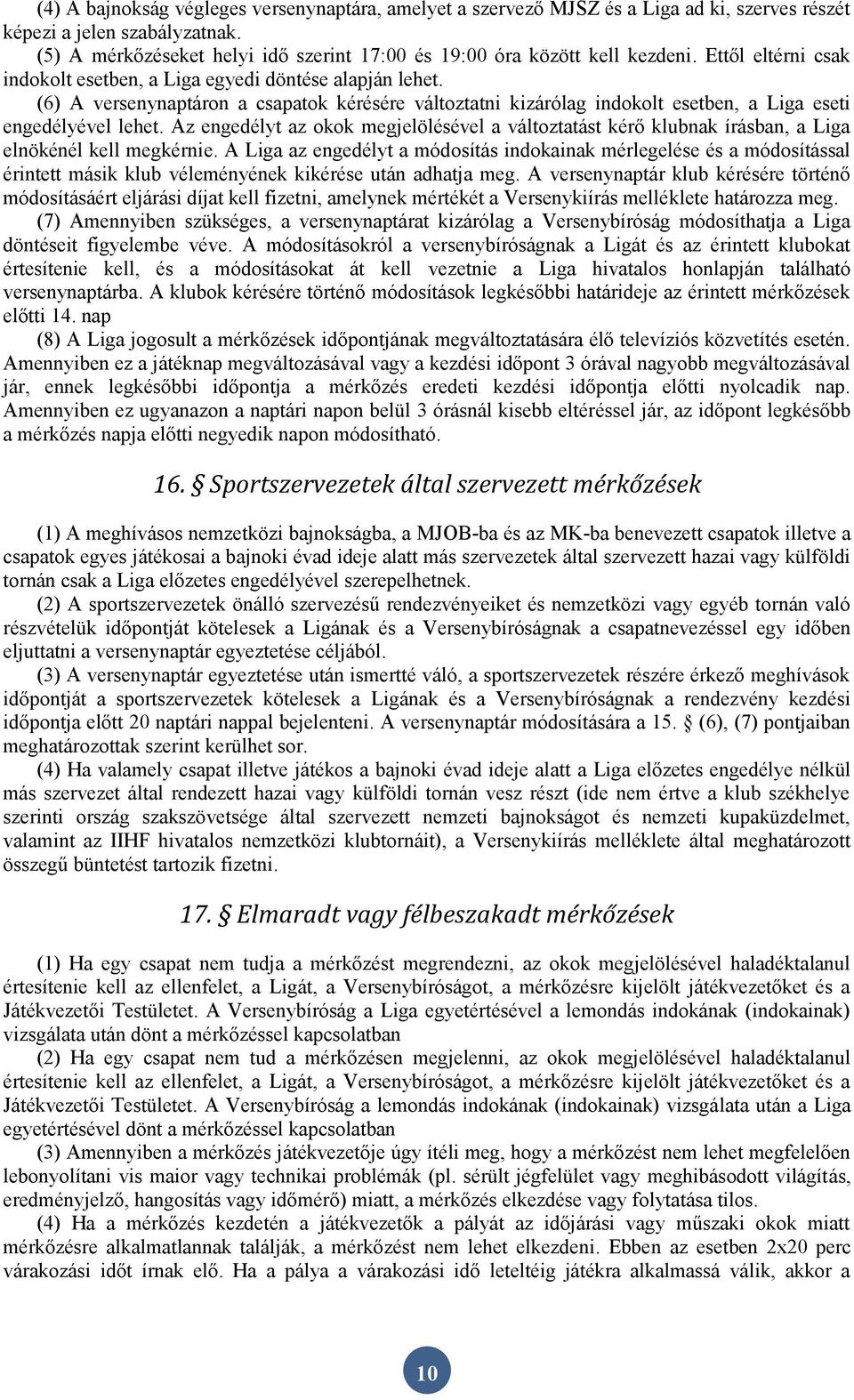 (6) A versenynaptáron a csapatok kérésére változtatni kizárólag indokolt esetben, a Liga eseti engedélyével lehet.