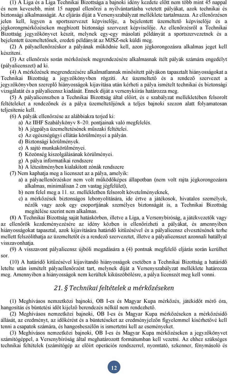 Az ellenőrzésen jelen kell, legyen a sportszervezet képviselője, a bejelentett üzemeltető képviselője és a jégkorongmérkőzéseken megbízott biztonsági szervezet képviselője.