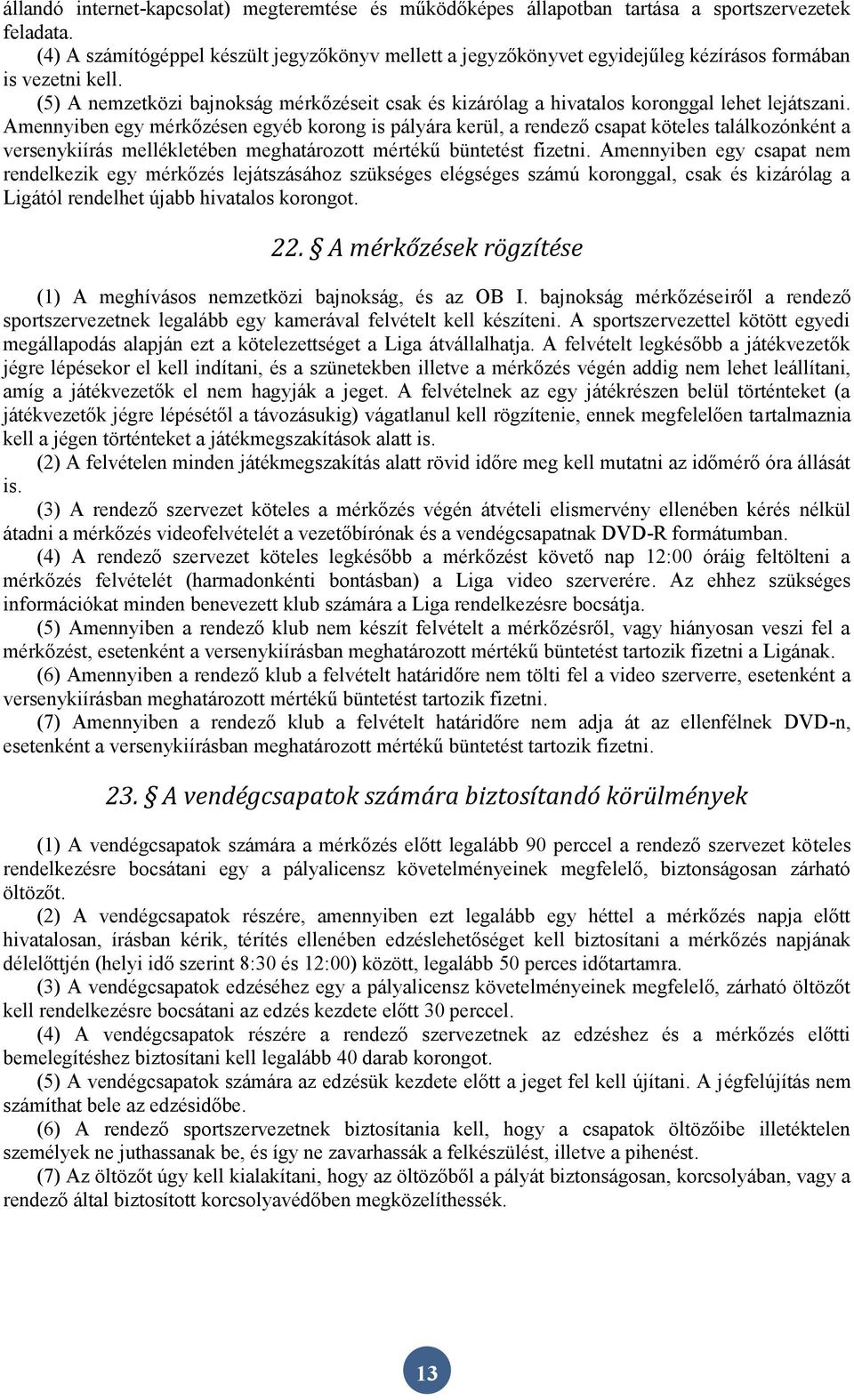 (5) A nemzetközi bajnokság mérkőzéseit csak és kizárólag a hivatalos koronggal lehet lejátszani.