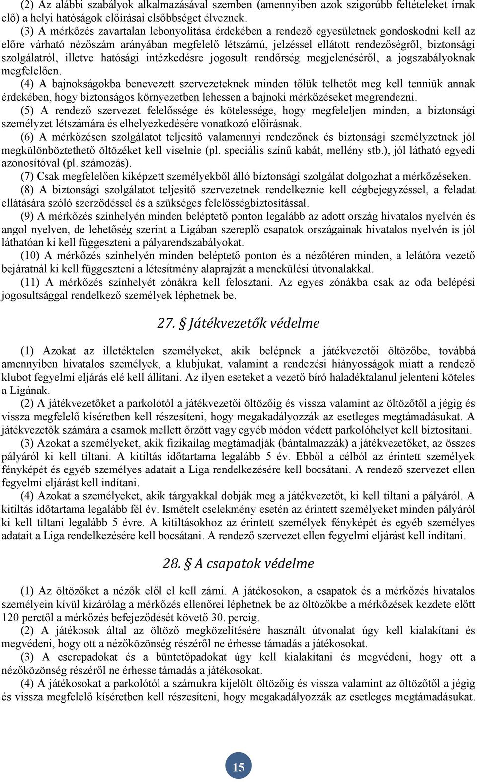 szolgálatról, illetve hatósági intézkedésre jogosult rendőrség megjelenéséről, a jogszabályoknak megfelelően.