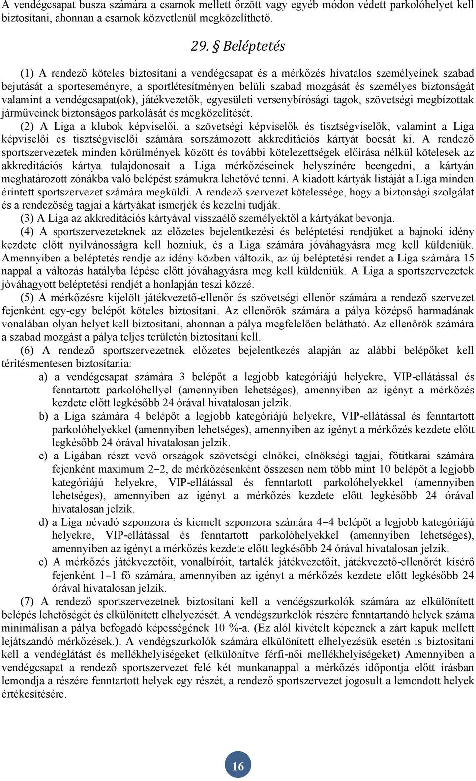 biztonságát valamint a vendégcsapat(ok), játékvezetők, egyesületi versenybírósági tagok, szövetségi megbízottak járműveinek biztonságos parkolását és megközelítését.
