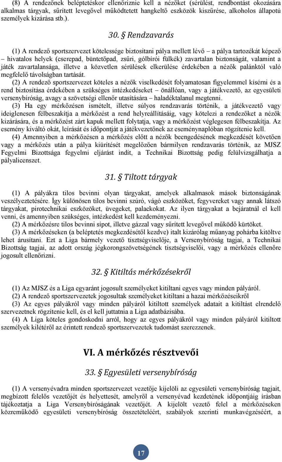 Rendzavarás (1) A rendező sportszervezet kötelessége biztosítani pálya mellett lévő a pálya tartozékát képező hivatalos helyek (cserepad, büntetőpad, zsűri, gólbírói fülkék) zavartalan biztonságát,