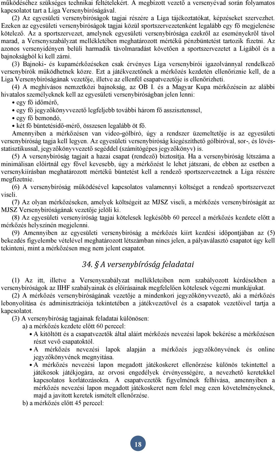 Ezeken az egyesületi versenybíróságok tagjai közül sportszervezetenként legalább egy fő megjelenése kötelező.
