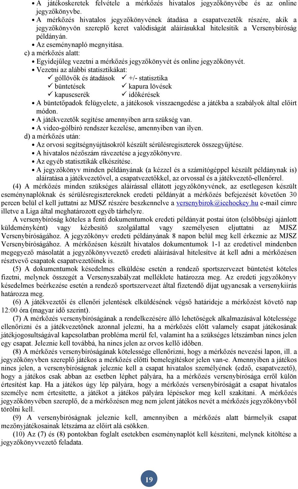 c) a mérkőzés alatt: Egyidejűleg vezetni a mérkőzés jegyzőkönyvét és online jegyzőkönyvét.