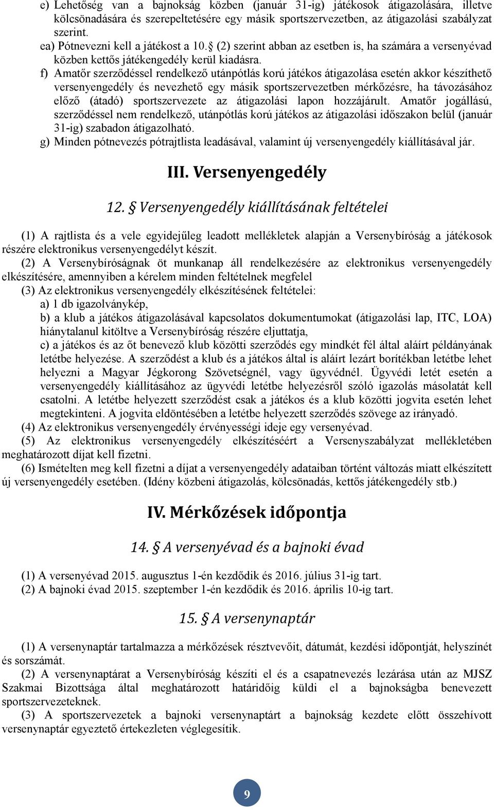 f) Amatőr szerződéssel rendelkező utánpótlás korú játékos átigazolása esetén akkor készíthető versenyengedély és nevezhető egy másik sportszervezetben mérkőzésre, ha távozásához előző (átadó)