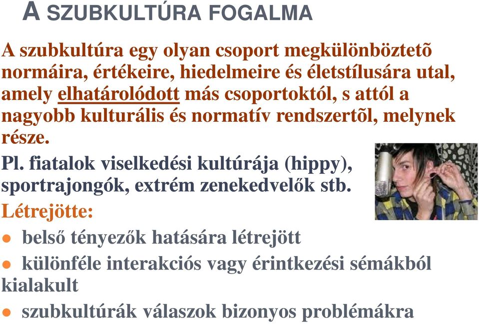 melynek része. Pl. fiatalok viselkedési kultúrája (hippy), sportrajongók, extrém zenekedvelők stb.