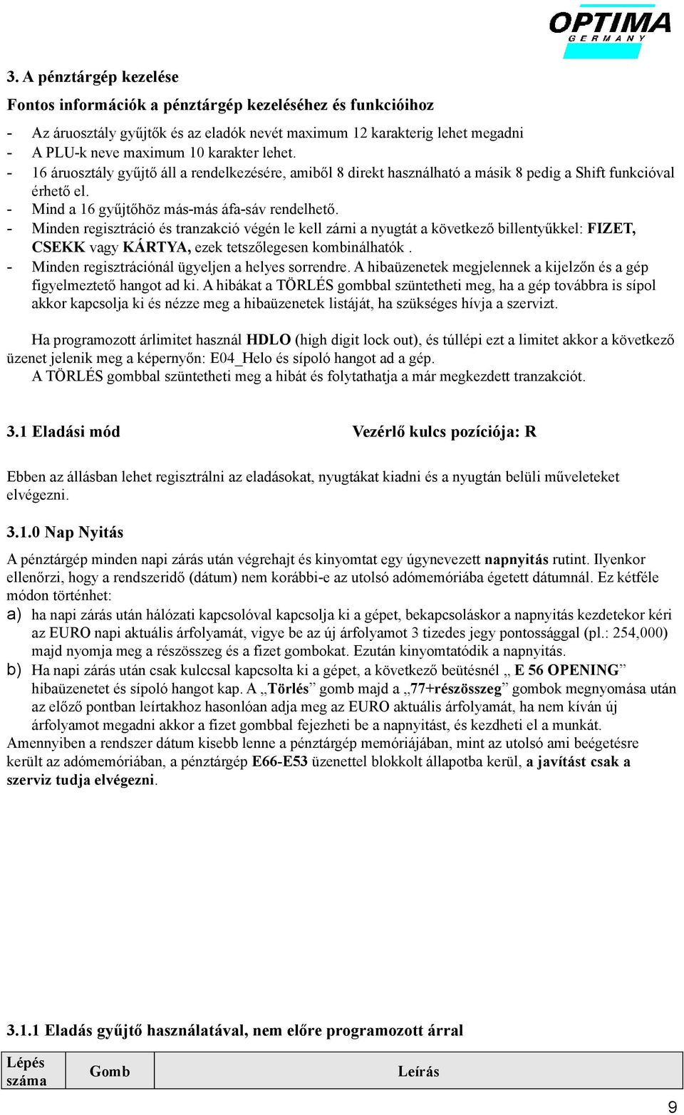 - Minden regisztráció és tranzakció végén le kell zárni a nyugtát a következő billentyűkkel: FIZET, CSEKK vagy KÁRTYA, ezek tetszőlegesen kombinálhatók.