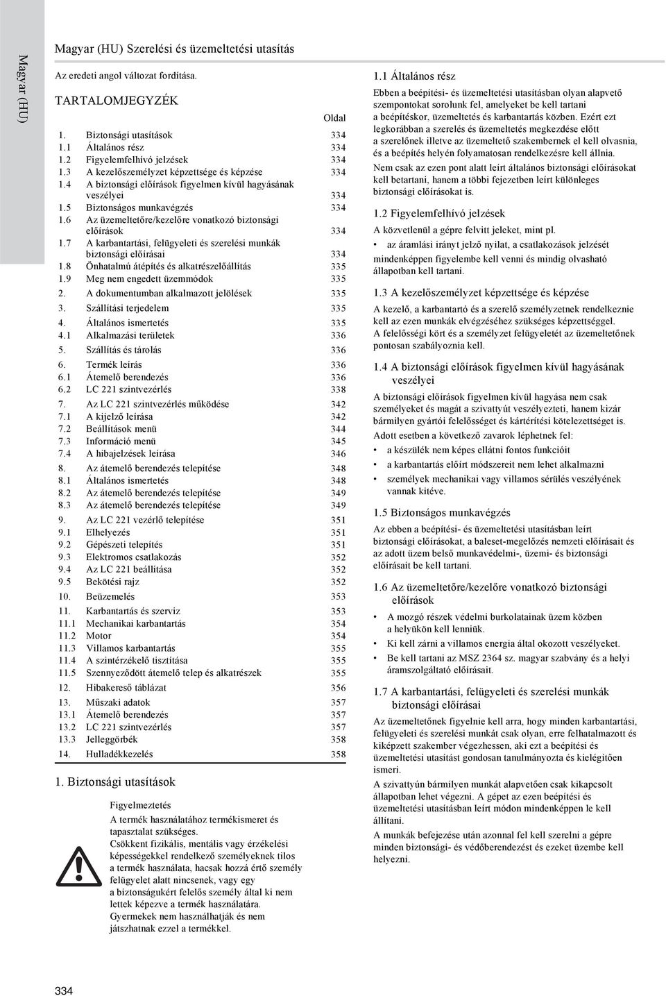 6 Az üzemeltetőre/kezelőre vonatkozó biztonsági előírások 334 1.7 A karbantartási, felügyeleti és szerelési munkák biztonsági előírásai 334 1.8 Önhatalmú átépítés és alkatrészelőállítás 335 1.