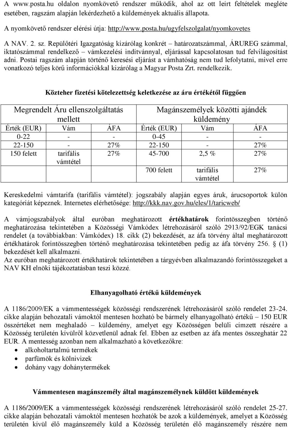 Repülőtéri Igazgatóság kizárólag konkrét határozatszámmal, ÁRUREG számmal, iktatószámmal rendelkező vámkezelési indítvánnyal, eljárással kapcsolatosan tud felvilágosítást adni.