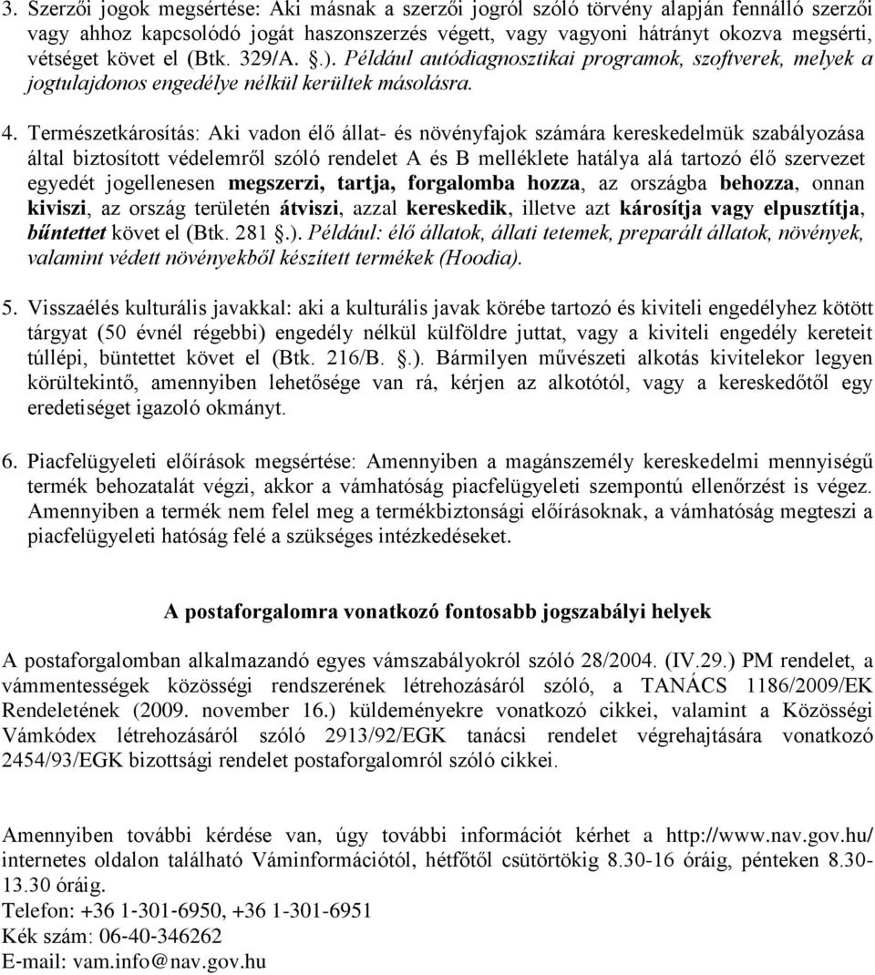 Természetkárosítás: Aki vadon élő állat- és növényfajok számára kereskedelmük szabályozása által biztosított védelemről szóló rendelet A és B melléklete hatálya alá tartozó élő szervezet egyedét