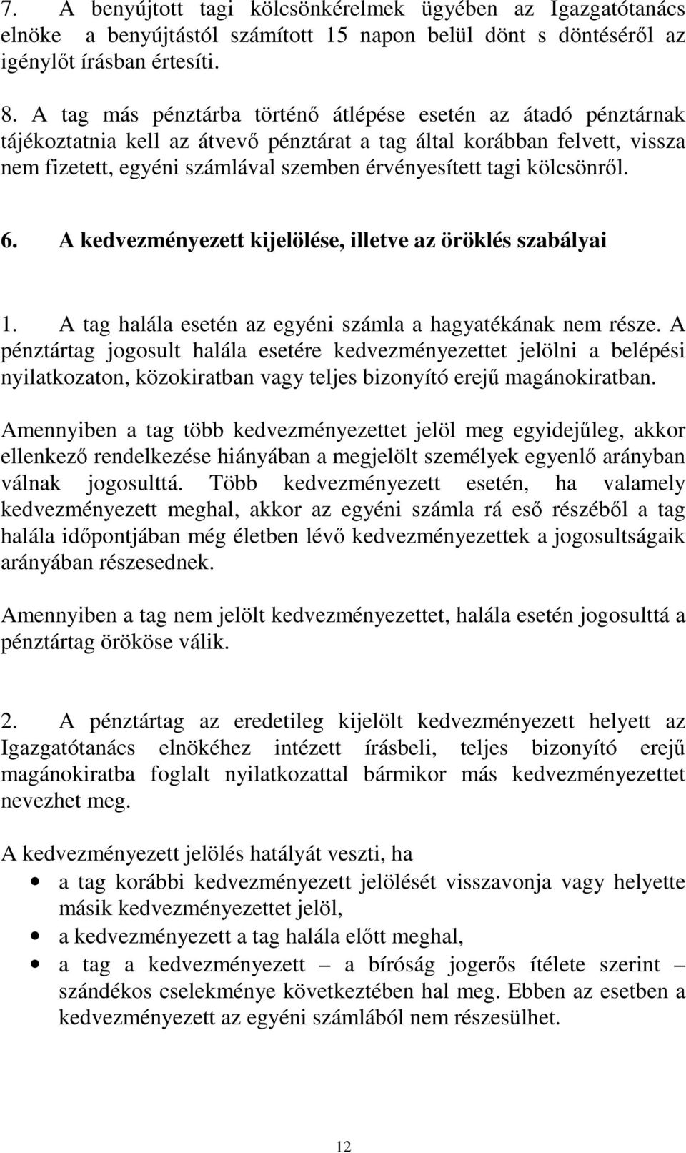 kölcsönrıl. 6. A kedvezményezett kijelölése, illetve az öröklés szabályai 1. A tag halála esetén az egyéni számla a hagyatékának nem része.
