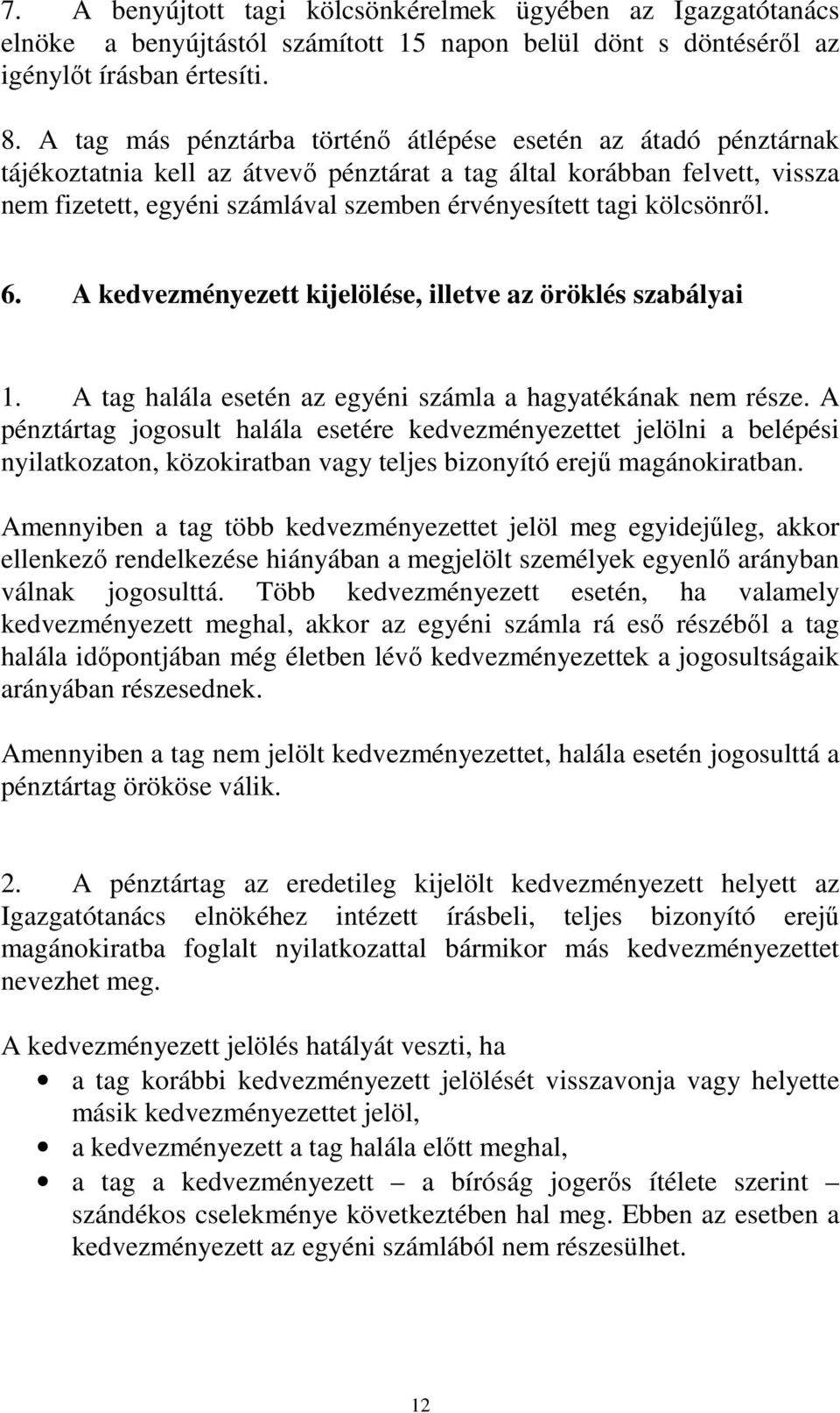 kölcsönrıl. 6. A kedvezményezett kijelölése, illetve az öröklés szabályai 1. A tag halála esetén az egyéni számla a hagyatékának nem része.