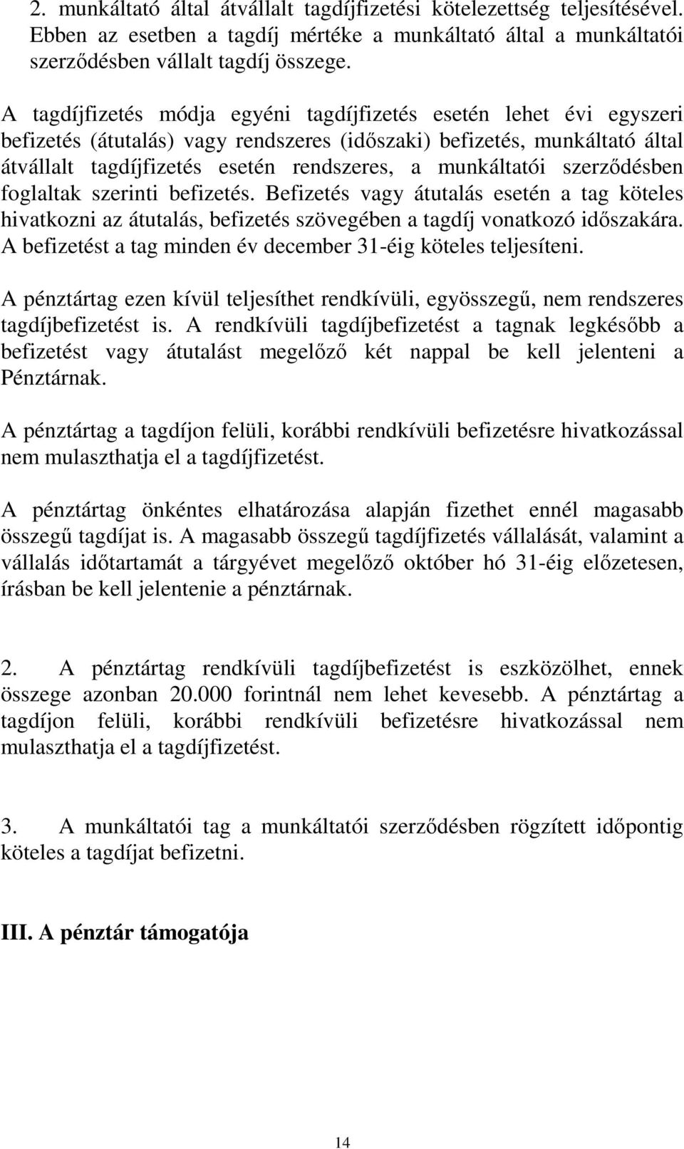 munkáltatói szerzıdésben foglaltak szerinti befizetés. Befizetés vagy átutalás esetén a tag köteles hivatkozni az átutalás, befizetés szövegében a tagdíj vonatkozó idıszakára.