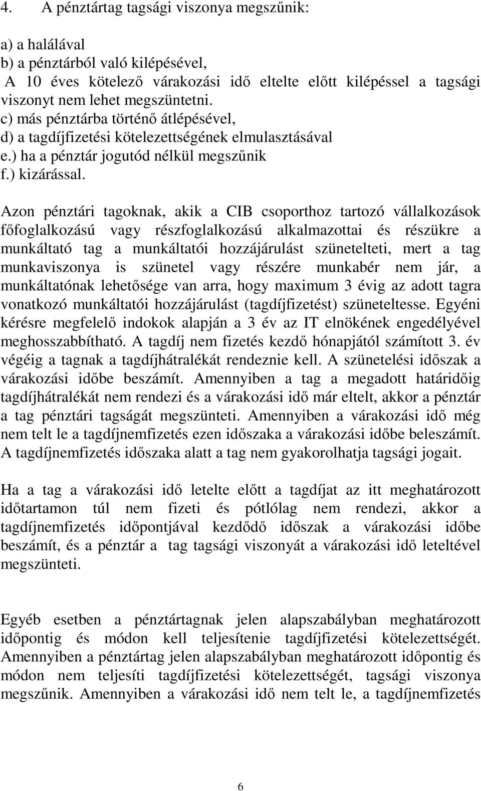 Azon pénztári tagoknak, akik a CIB csoporthoz tartozó vállalkozások fıfoglalkozású vagy részfoglalkozású alkalmazottai és részükre a munkáltató tag a munkáltatói hozzájárulást szünetelteti, mert a