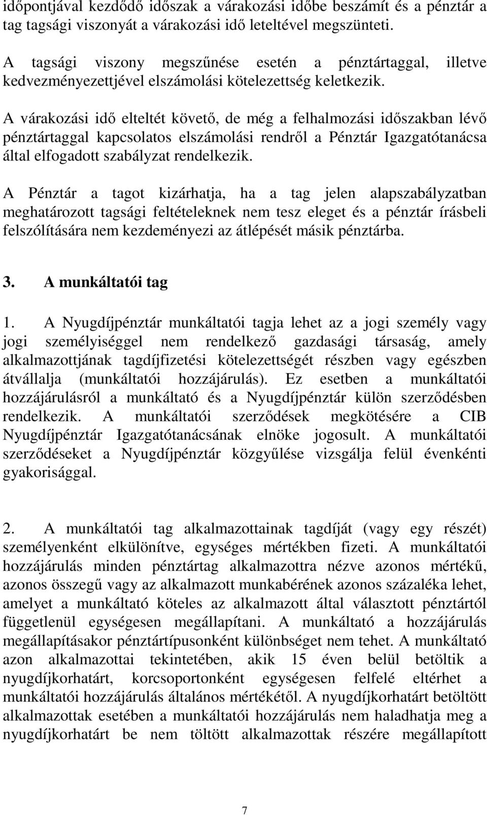 A várakozási idı elteltét követı, de még a felhalmozási idıszakban lévı pénztártaggal kapcsolatos elszámolási rendrıl a Pénztár Igazgatótanácsa által elfogadott szabályzat rendelkezik.