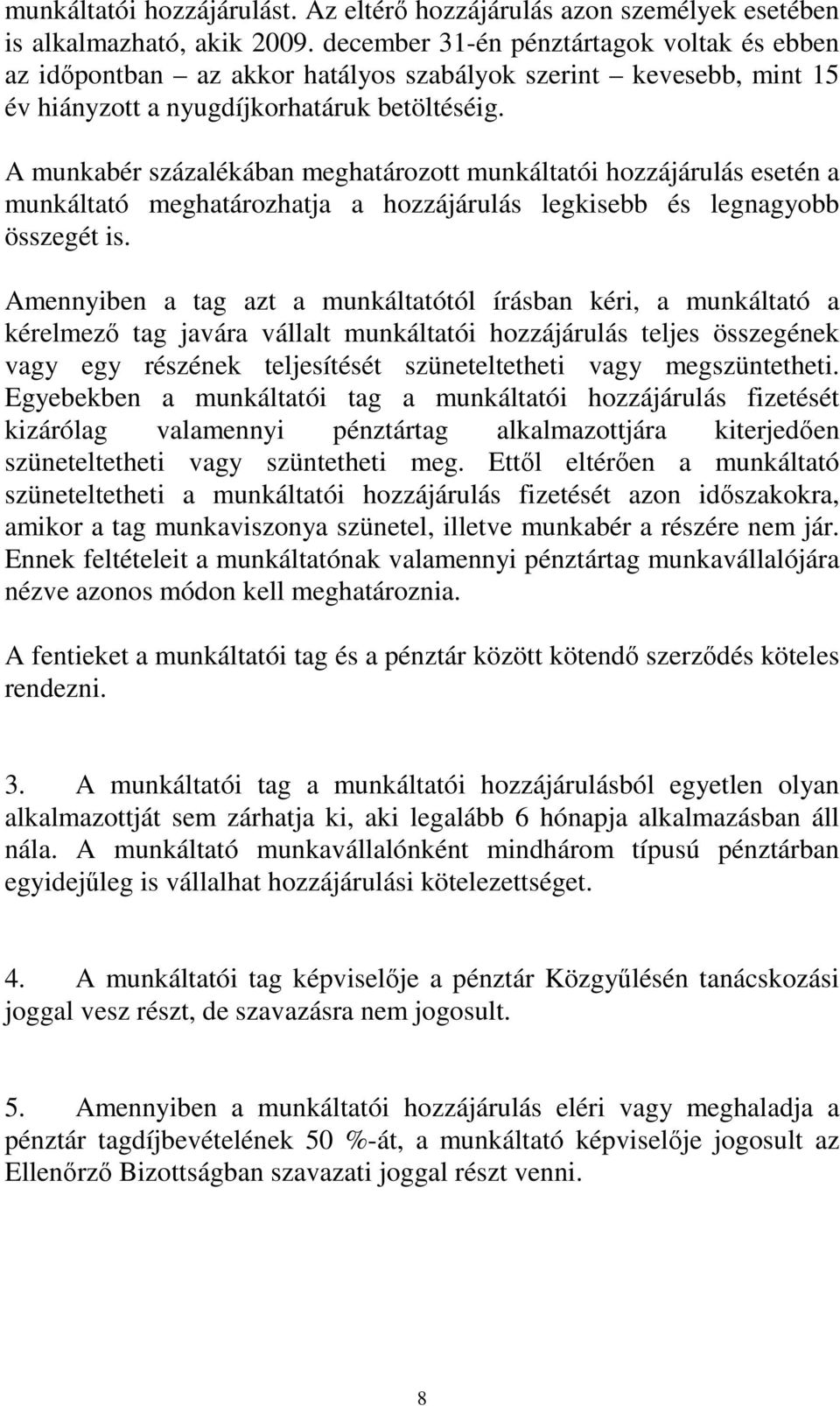 A munkabér százalékában meghatározott munkáltatói hozzájárulás esetén a munkáltató meghatározhatja a hozzájárulás legkisebb és legnagyobb összegét is.