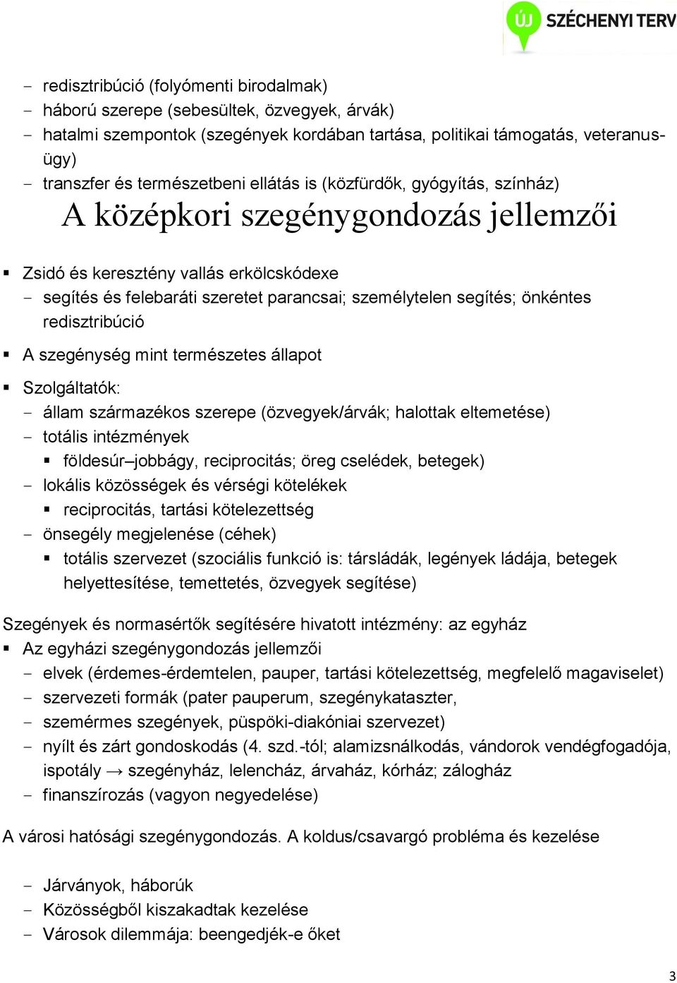 redisztribúció A szegénység mint természetes állapot Szolgáltatók: állam származékos szerepe (özvegyek/árvák; halottak eltemetése) totális intézmények földesúr jobbágy, reciprocitás; öreg cselédek,