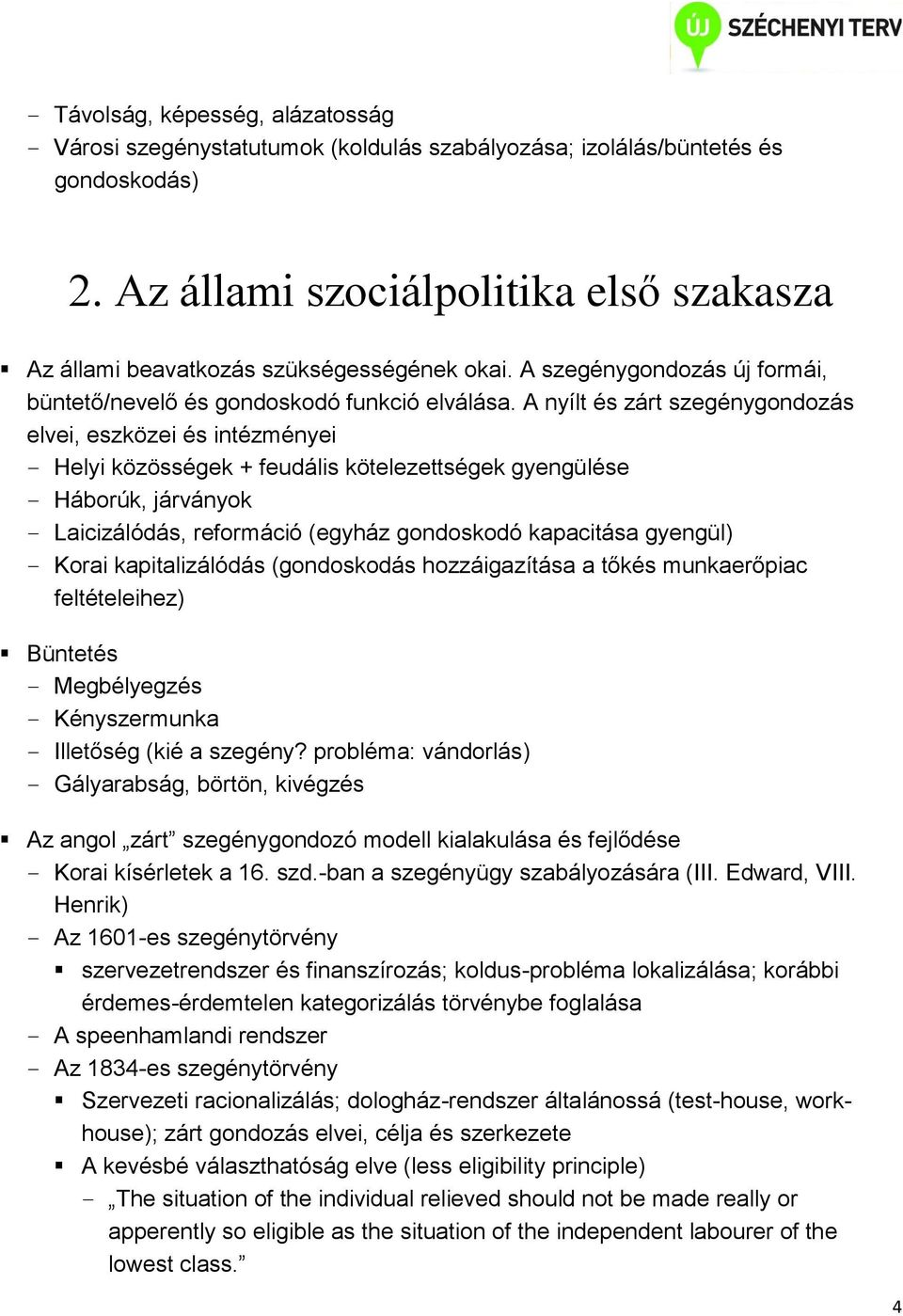 A nyílt és zárt szegénygondozás elvei, eszközei és intézményei Helyi közösségek + feudális kötelezettségek gyengülése Háborúk, járványok Laicizálódás, reformáció (egyház gondoskodó kapacitása