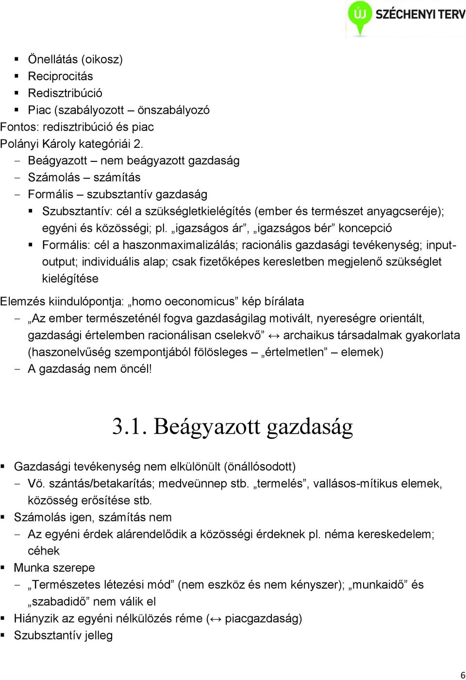 igazságos ár, igazságos bér koncepció Formális: cél a haszonmaximalizálás; racionális gazdasági tevékenység; inputoutput; individuális alap; csak fizetőképes keresletben megjelenő szükséglet