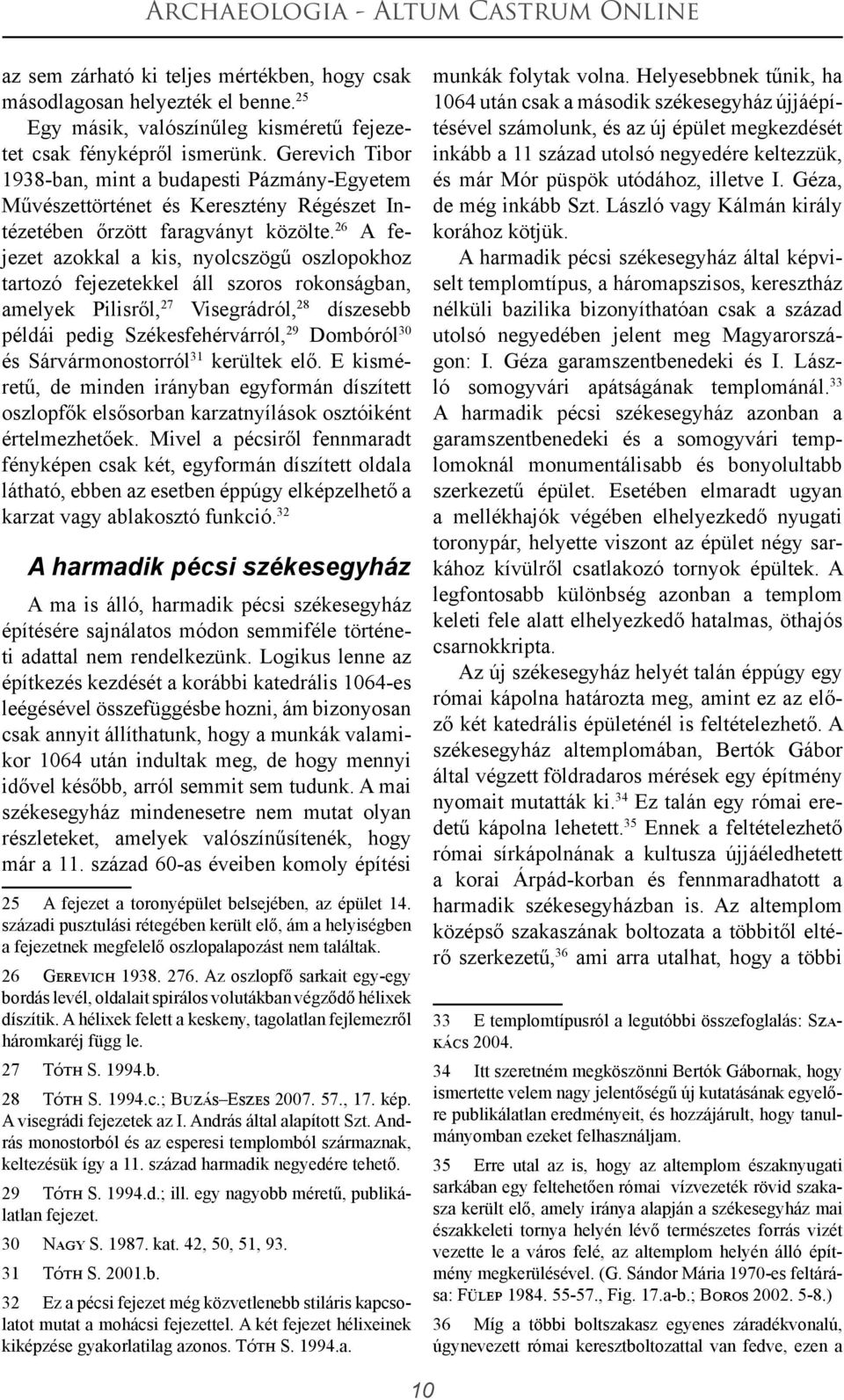 26 A fejezet azokkal a kis, nyolcszögű oszlopokhoz tartozó fejezetekkel áll szoros rokonságban, amelyek Pilisről, 27 Visegrádról, 28 díszesebb példái pedig Székesfehérvárról, 29 Dombóról 30 és
