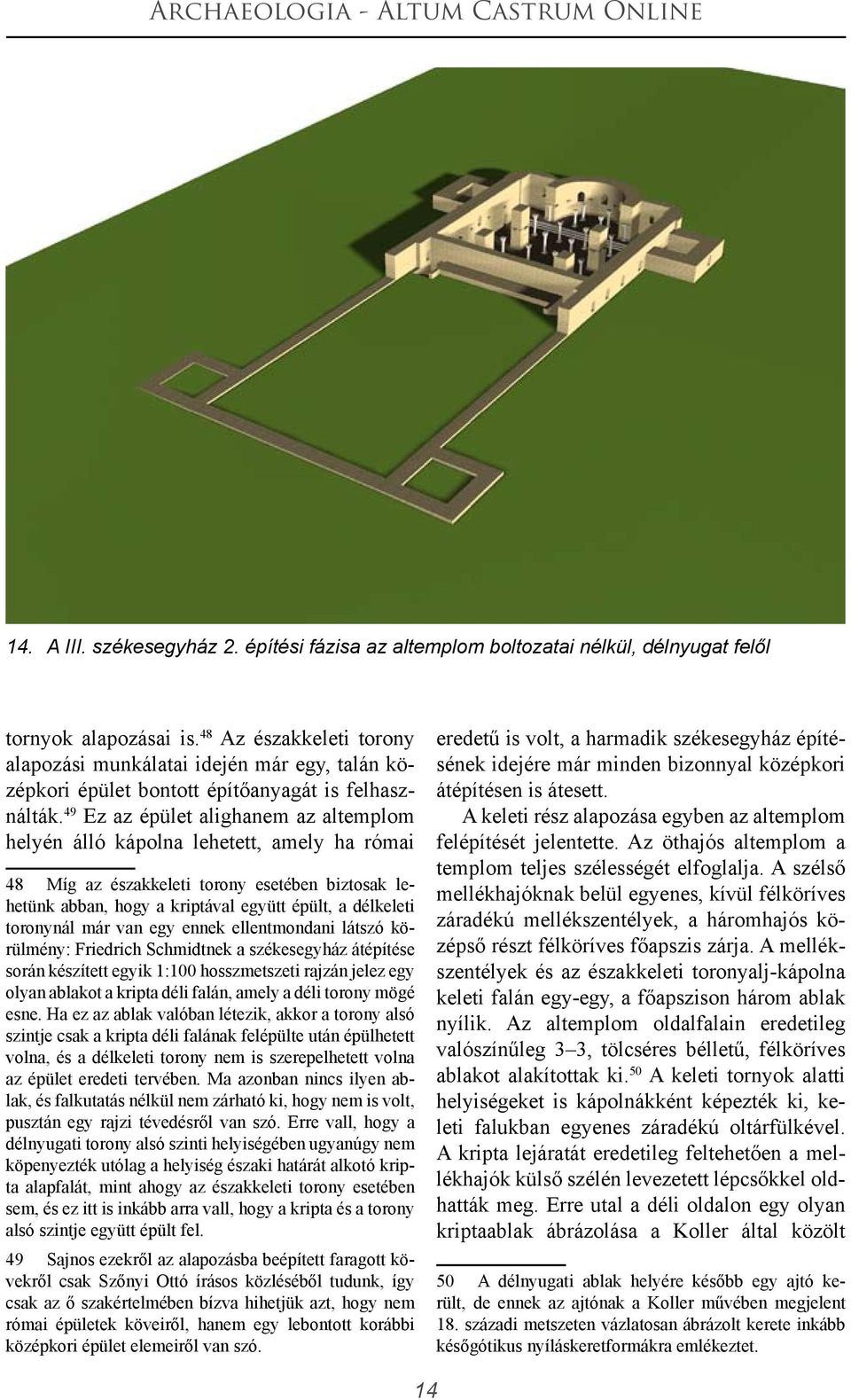 49 Ez az épület alighanem az altemplom helyén álló kápolna lehetett, amely ha római 48 Míg az északkeleti torony esetében biztosak lehetünk abban, hogy a kriptával együtt épült, a délkeleti toronynál